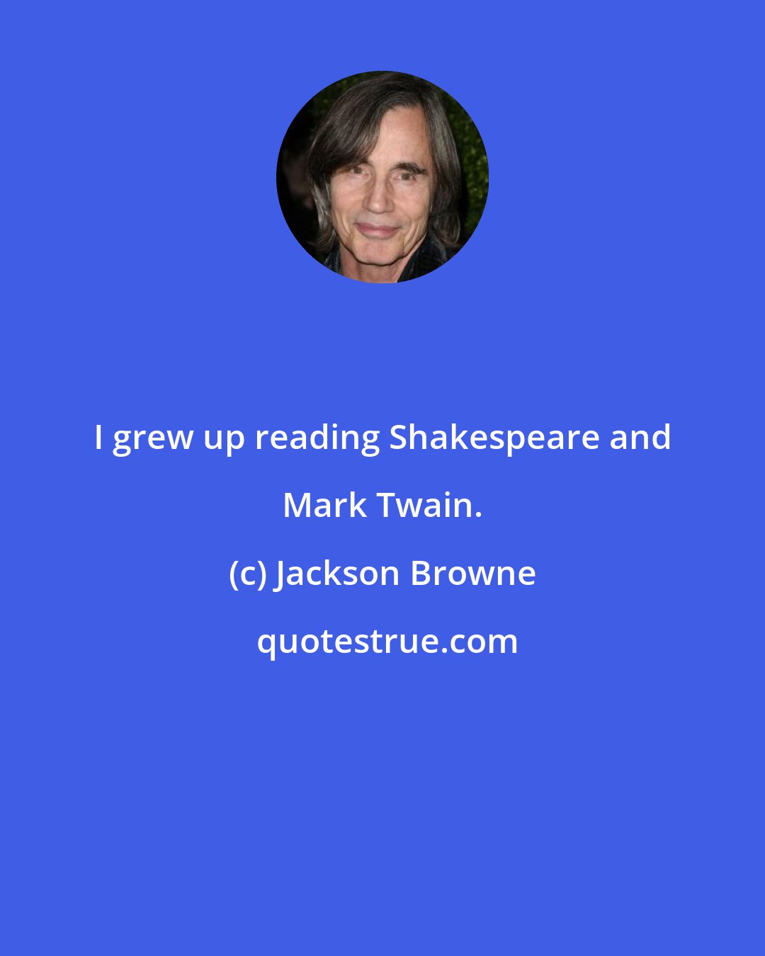 Jackson Browne: I grew up reading Shakespeare and Mark Twain.