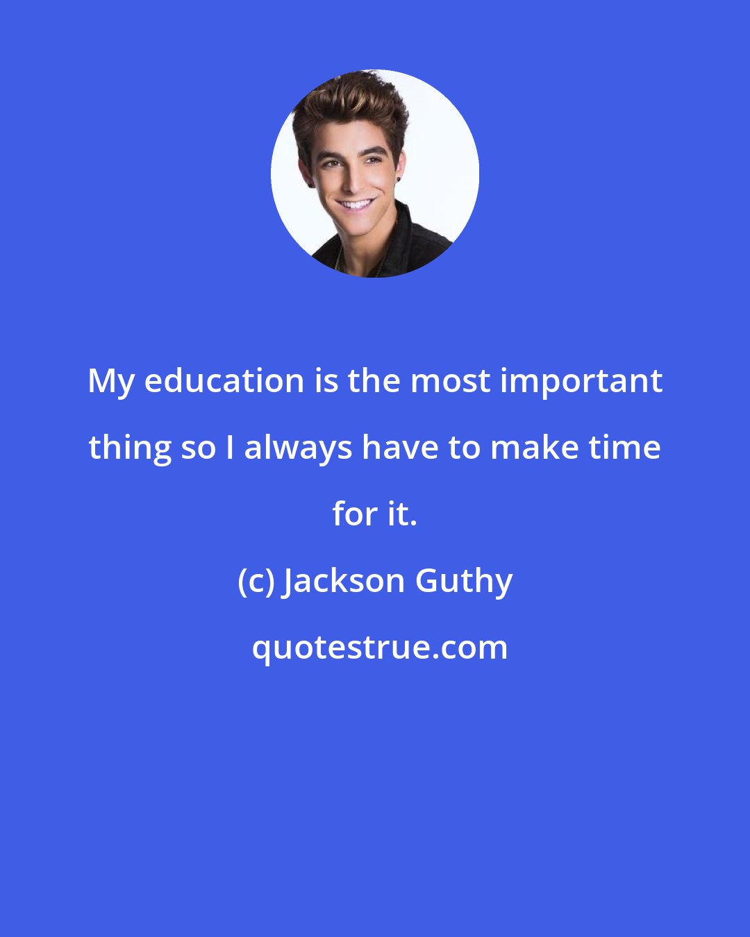 Jackson Guthy: My education is the most important thing so I always have to make time for it.