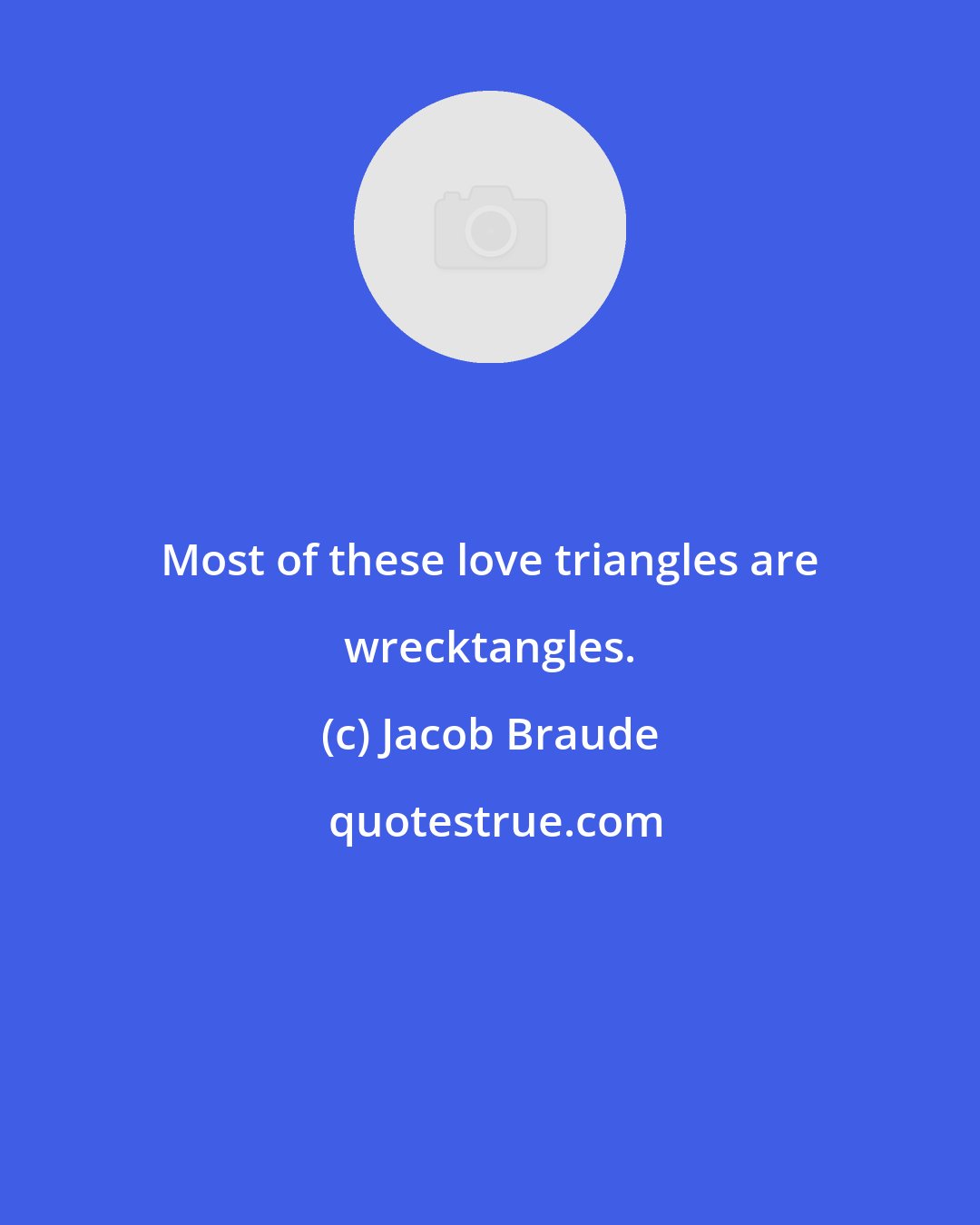 Jacob Braude: Most of these love triangles are wrecktangles.