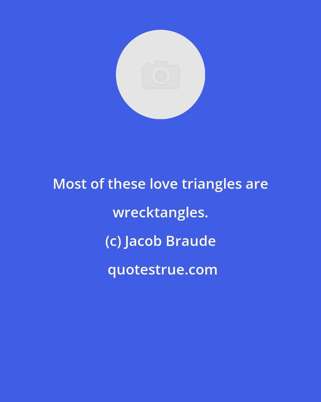 Jacob Braude: Most of these love triangles are wrecktangles.