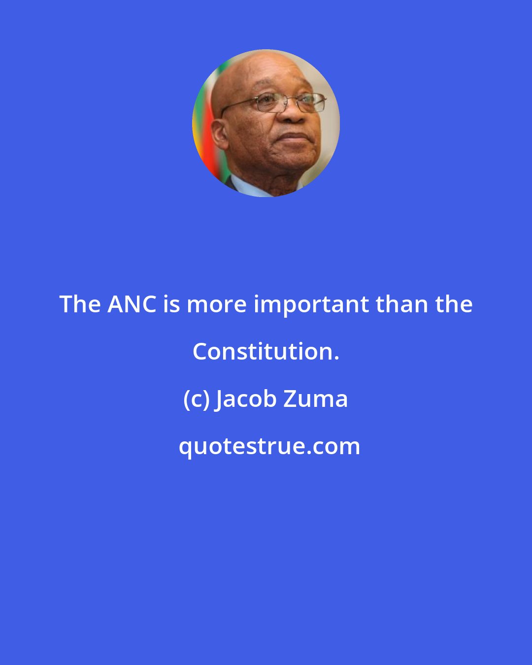 Jacob Zuma: The ANC is more important than the Constitution.
