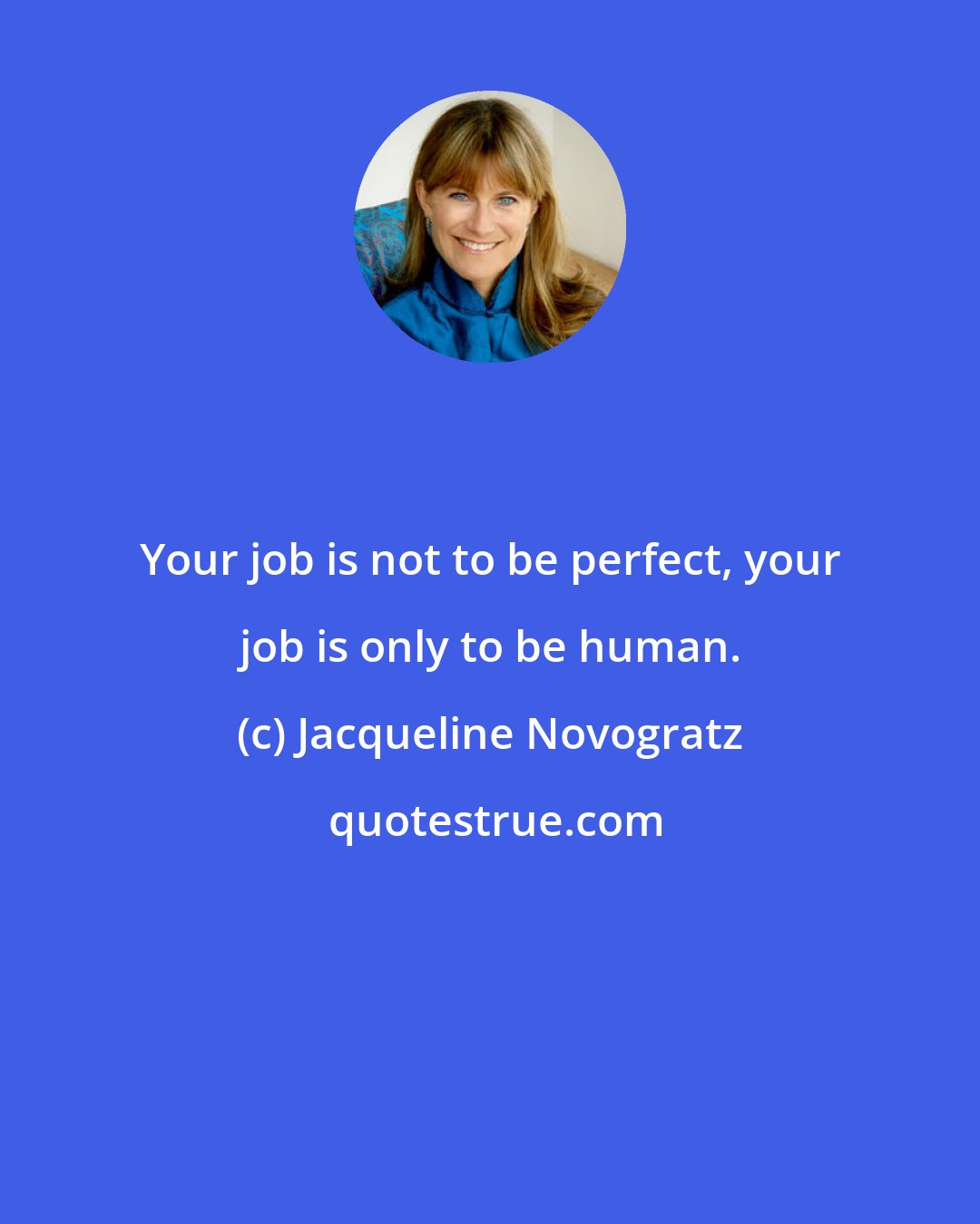 Jacqueline Novogratz: Your job is not to be perfect, your job is only to be human.