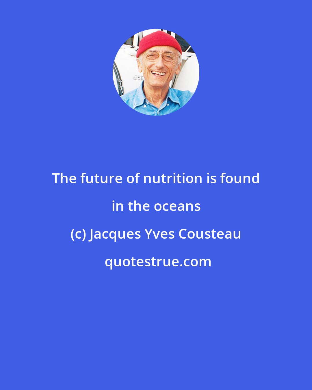 Jacques Yves Cousteau: The future of nutrition is found in the oceans