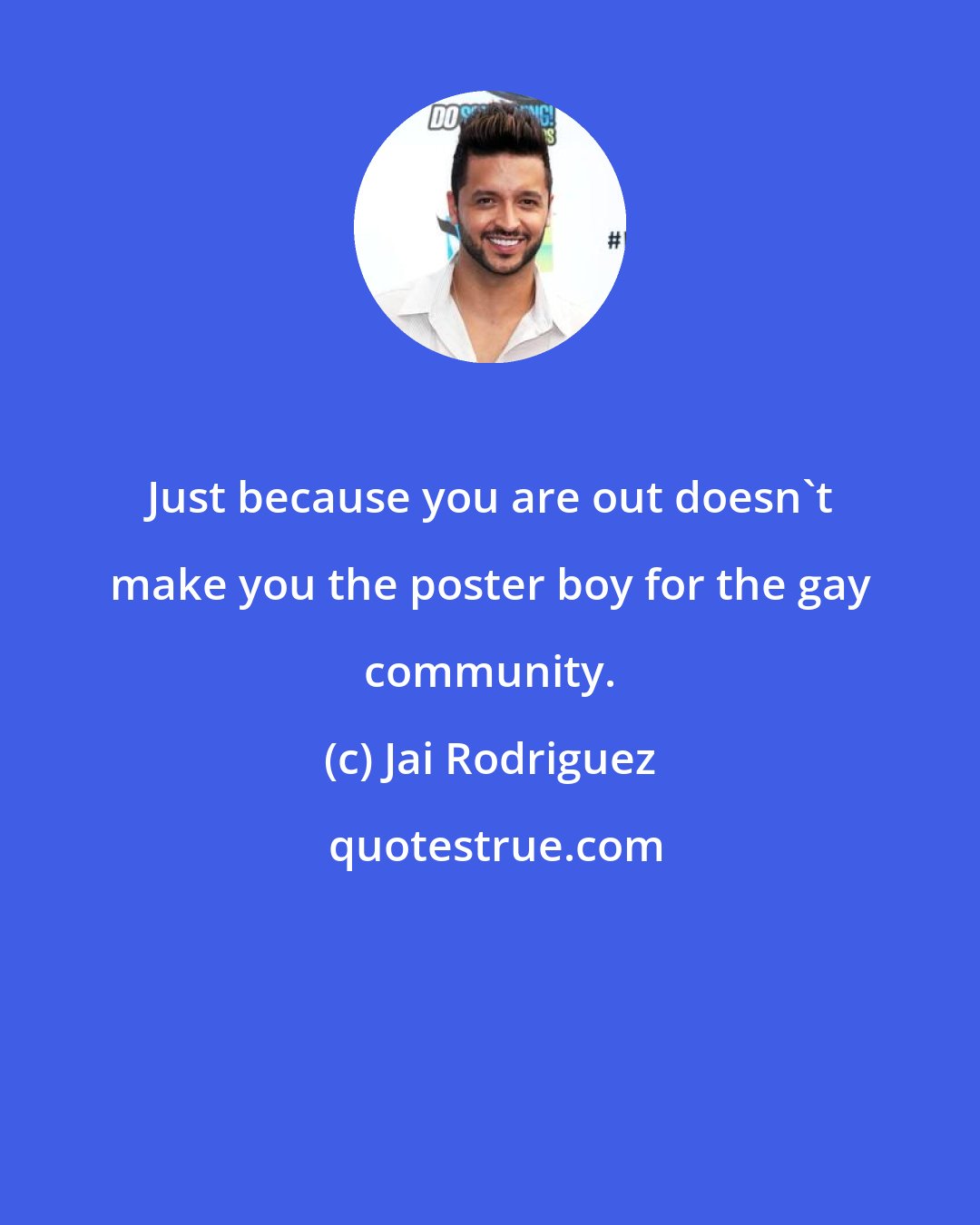 Jai Rodriguez: Just because you are out doesn't make you the poster boy for the gay community.