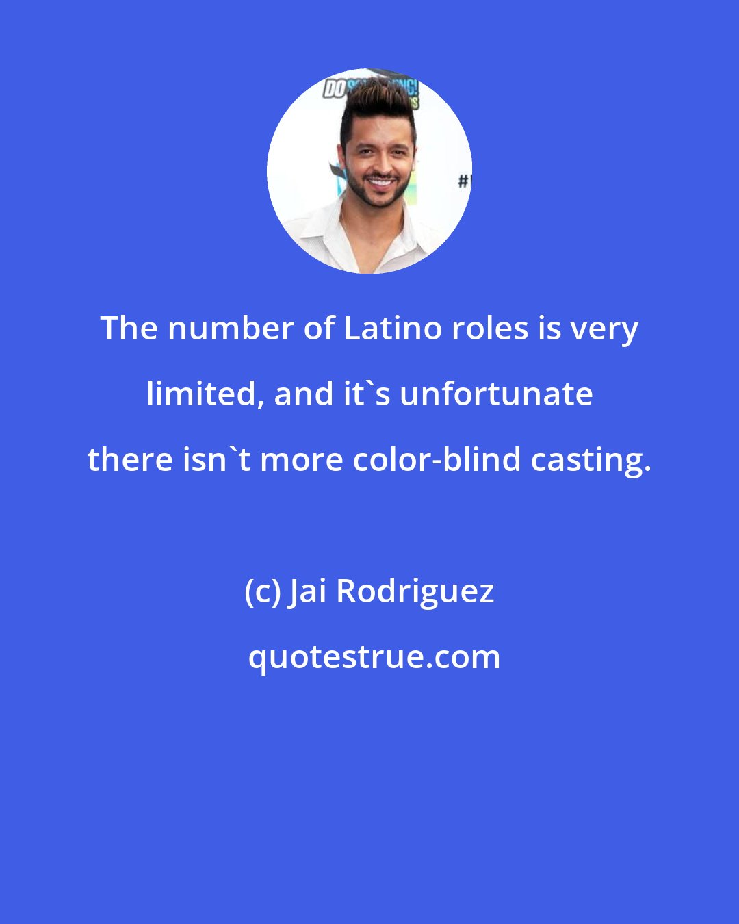 Jai Rodriguez: The number of Latino roles is very limited, and it's unfortunate there isn't more color-blind casting.