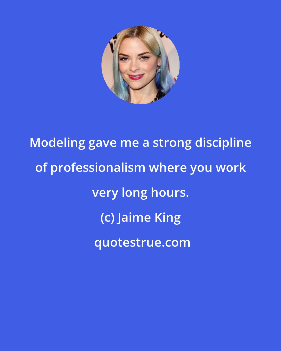 Jaime King: Modeling gave me a strong discipline of professionalism where you work very long hours.
