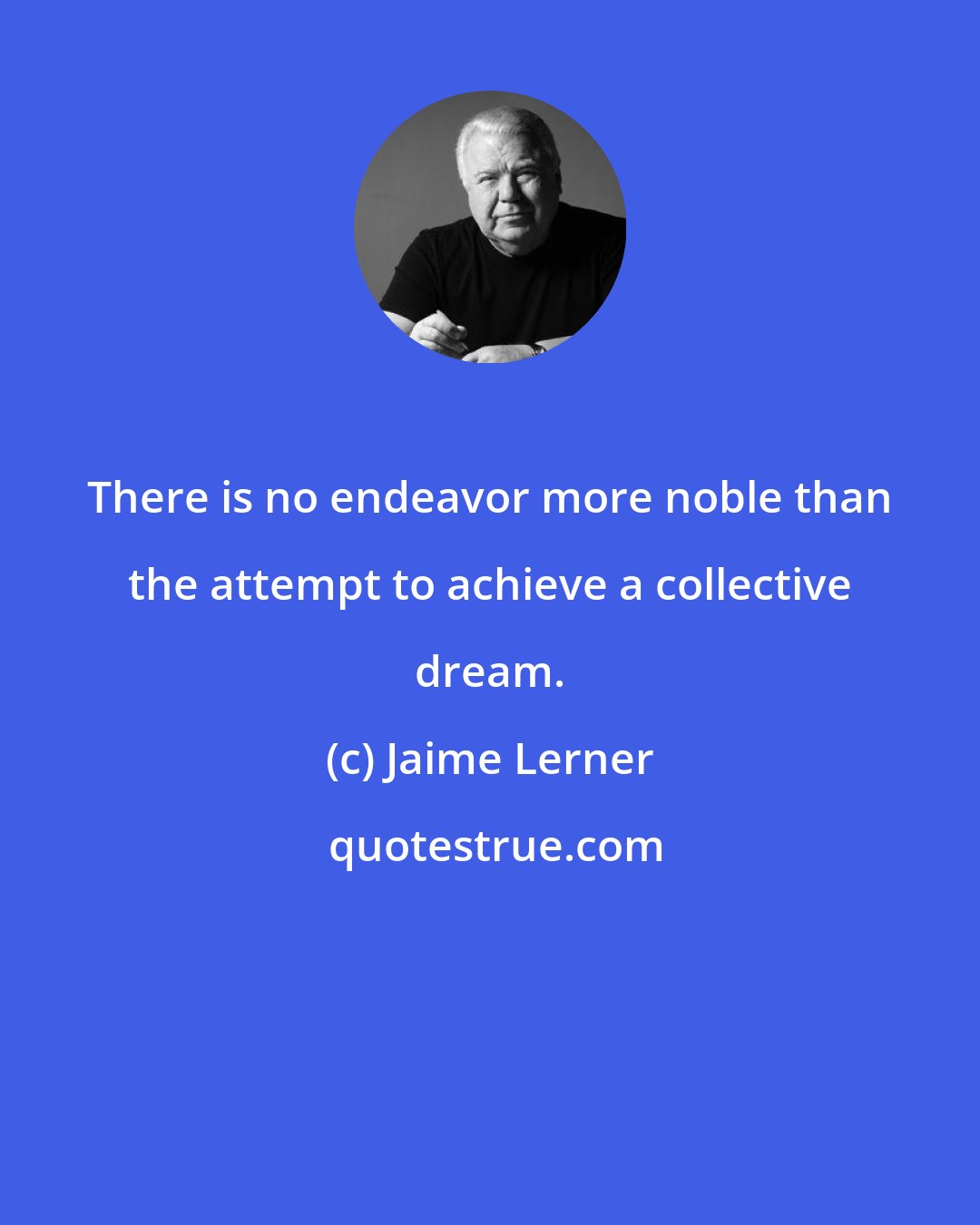 Jaime Lerner: There is no endeavor more noble than the attempt to achieve a collective dream.