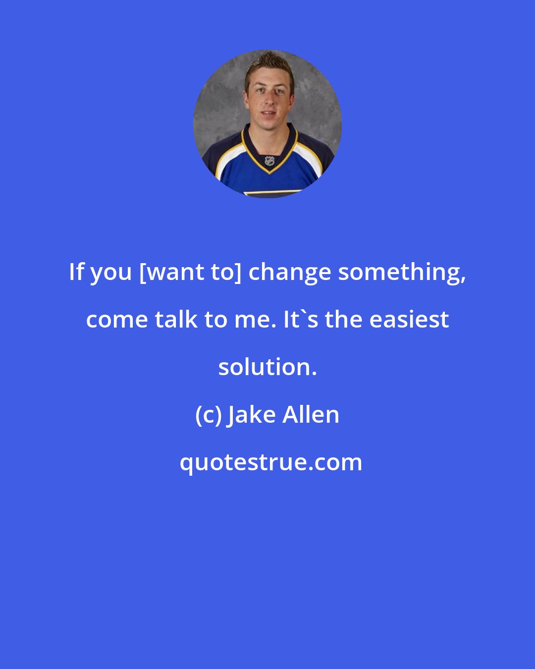 Jake Allen: If you [want to] change something, come talk to me. It's the easiest solution.