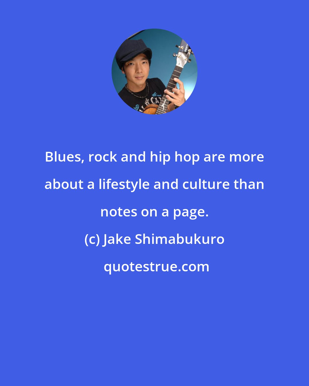 Jake Shimabukuro: Blues, rock and hip hop are more about a lifestyle and culture than notes on a page.