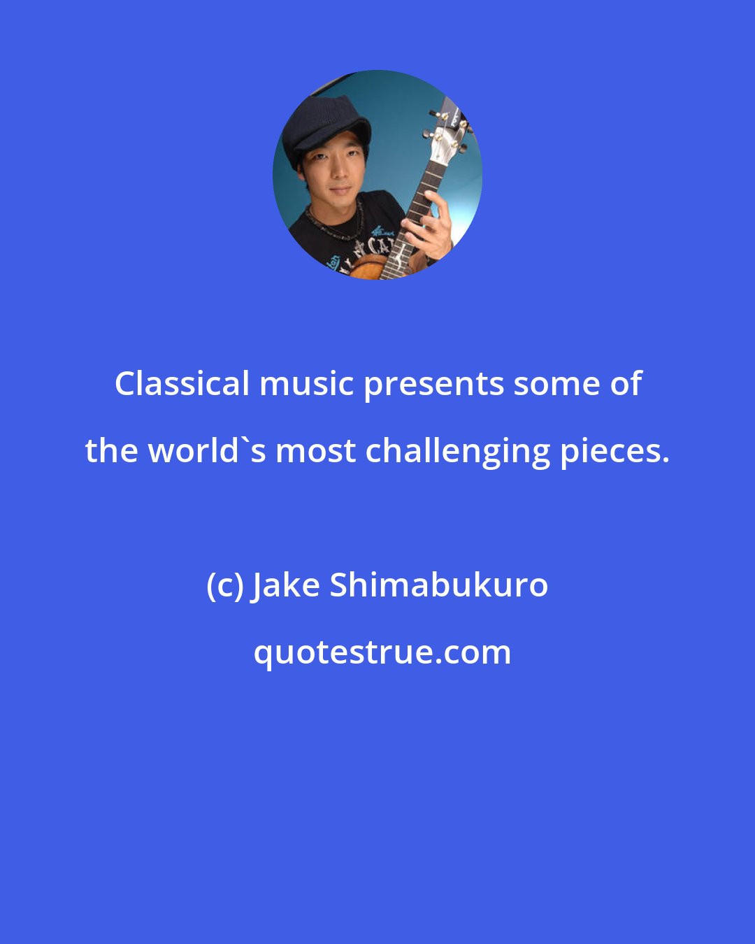 Jake Shimabukuro: Classical music presents some of the world's most challenging pieces.