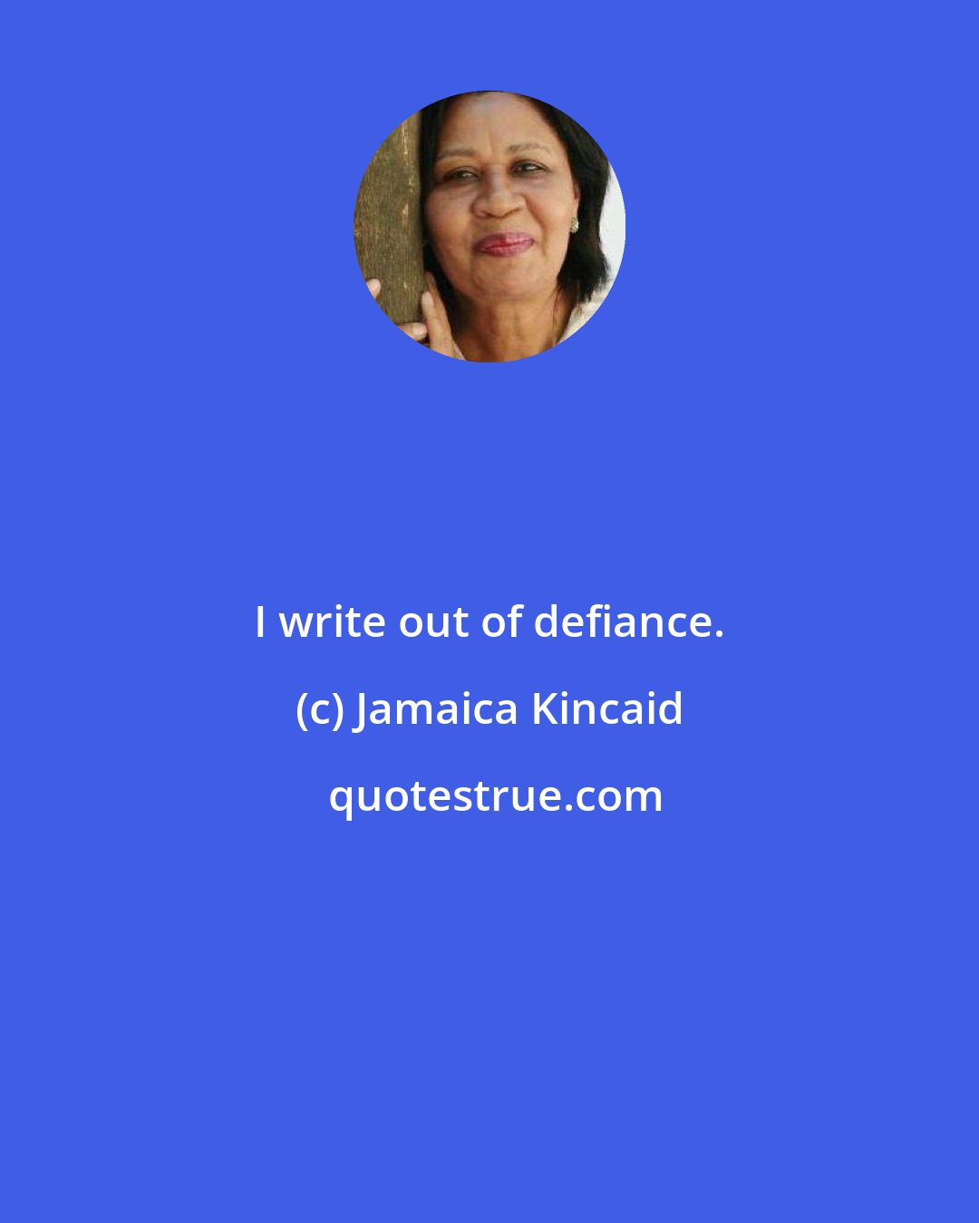 Jamaica Kincaid: I write out of defiance.