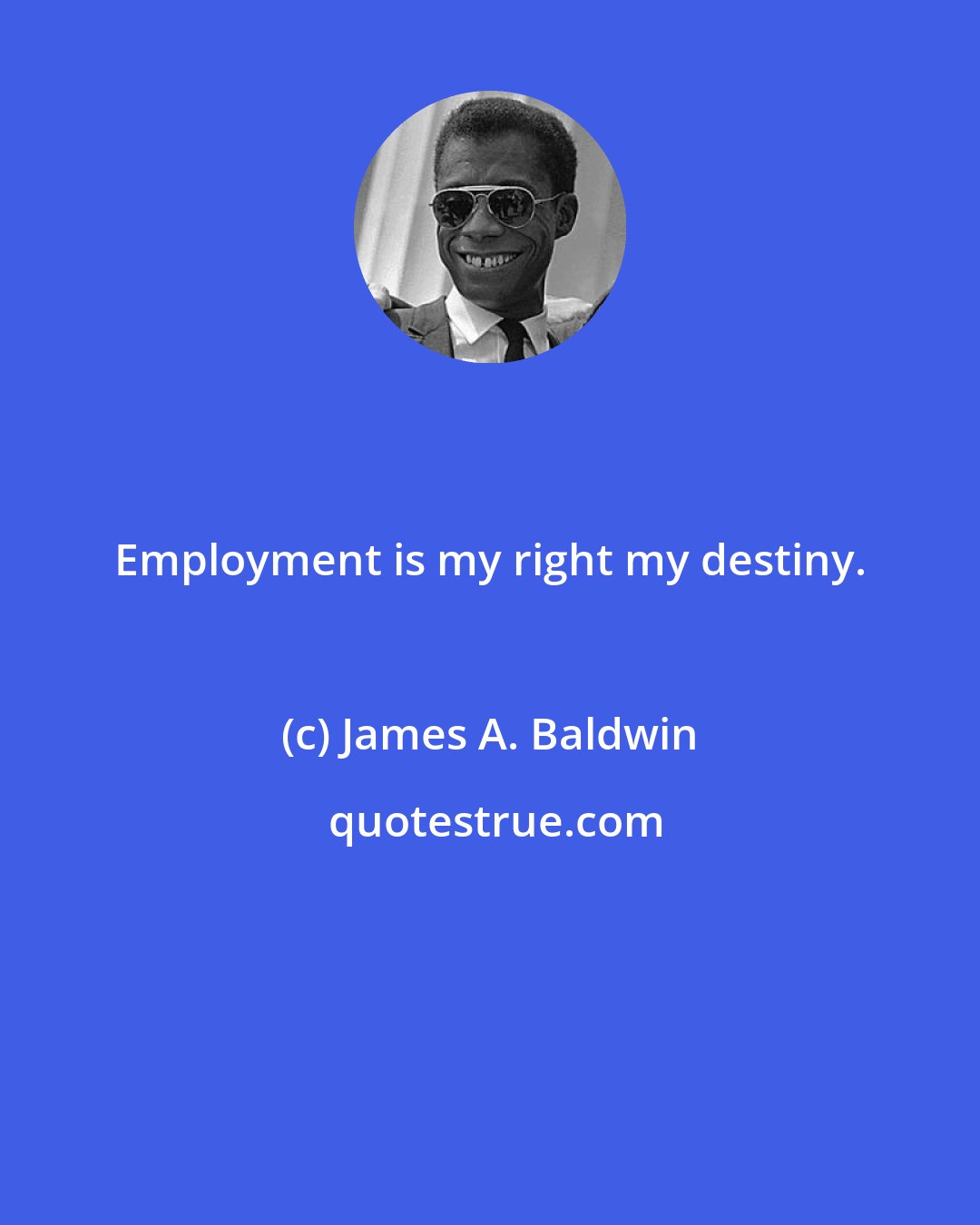 James A. Baldwin: Employment is my right my destiny.