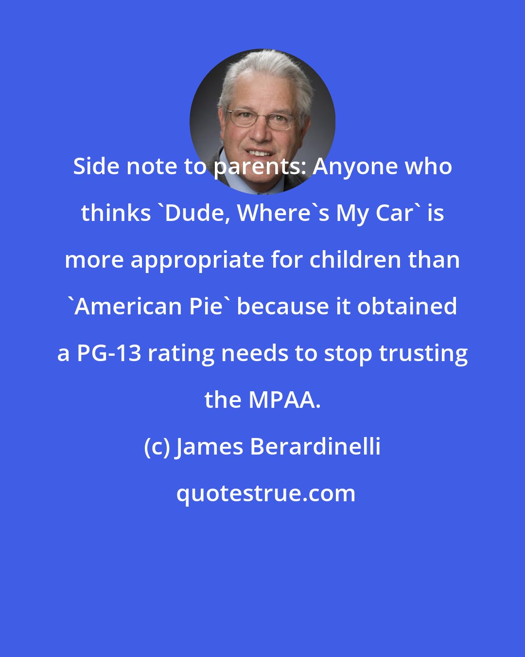James Berardinelli: Side note to parents: Anyone who thinks 'Dude, Where's My Car' is more appropriate for children than 'American Pie' because it obtained a PG-13 rating needs to stop trusting the MPAA.