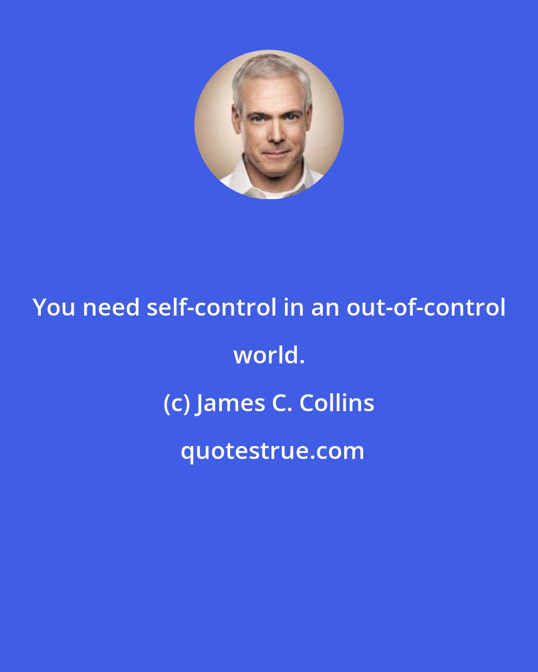 James C. Collins: You need self-control in an out-of-control world.