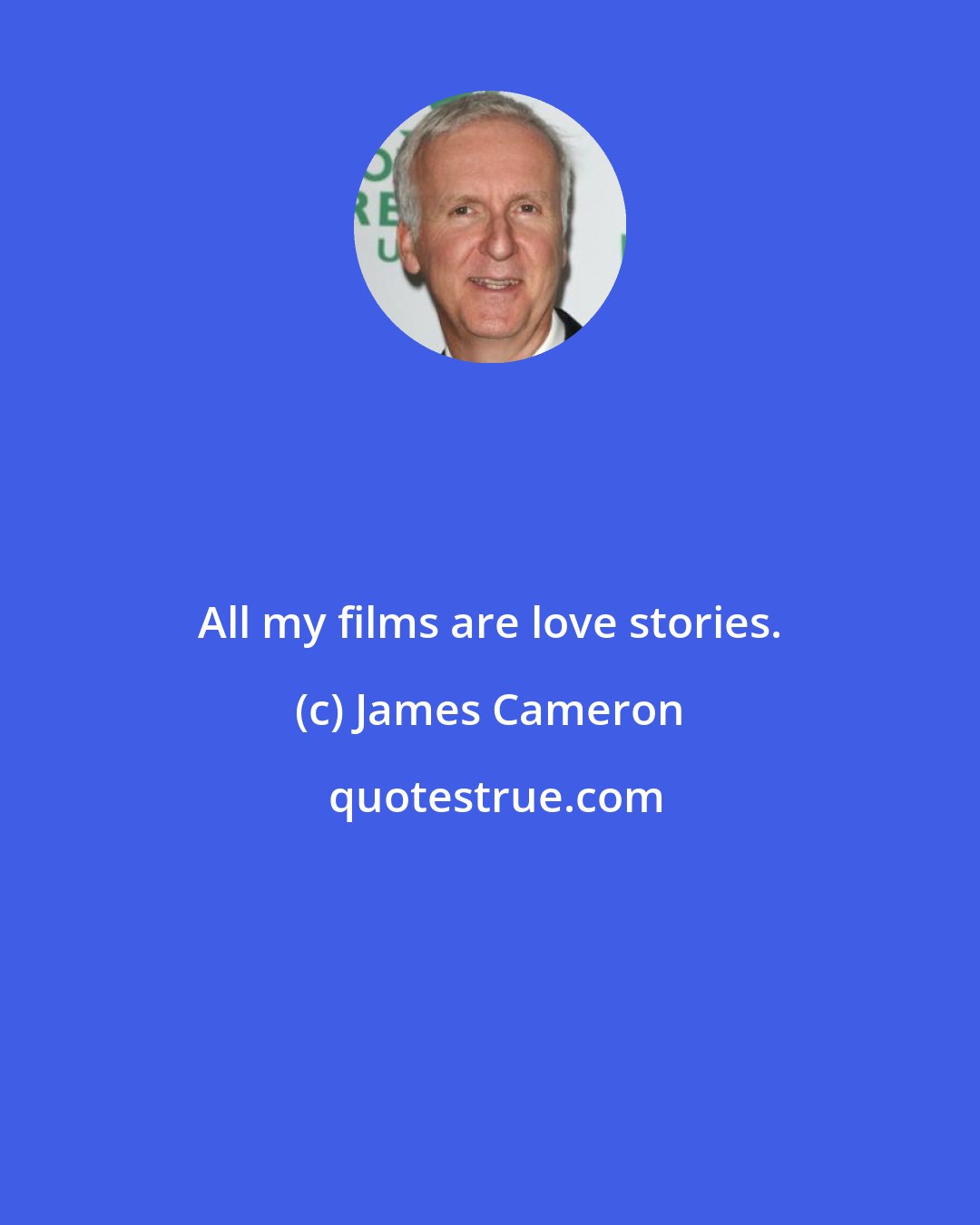 James Cameron: All my films are love stories.