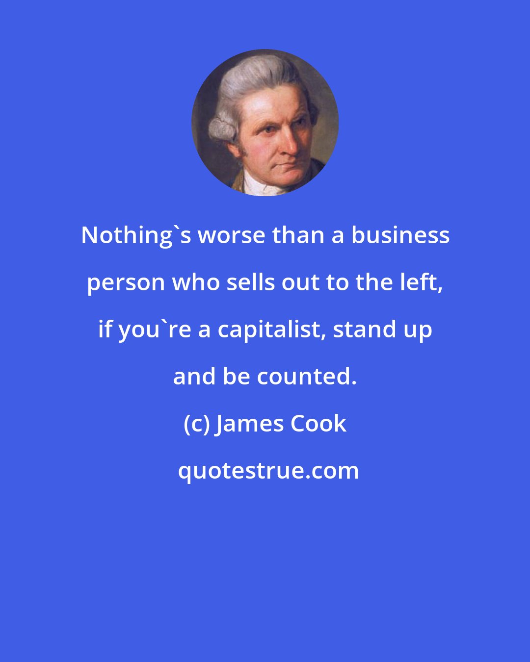 James Cook: Nothing's worse than a business person who sells out to the left, if you're a capitalist, stand up and be counted.