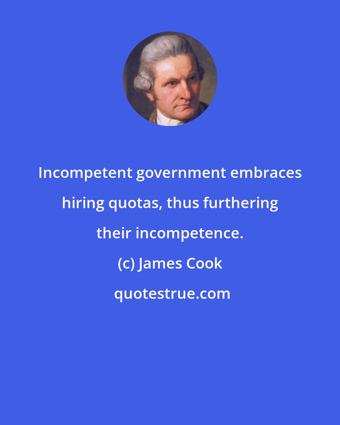 James Cook: Incompetent government embraces hiring quotas, thus furthering their incompetence.
