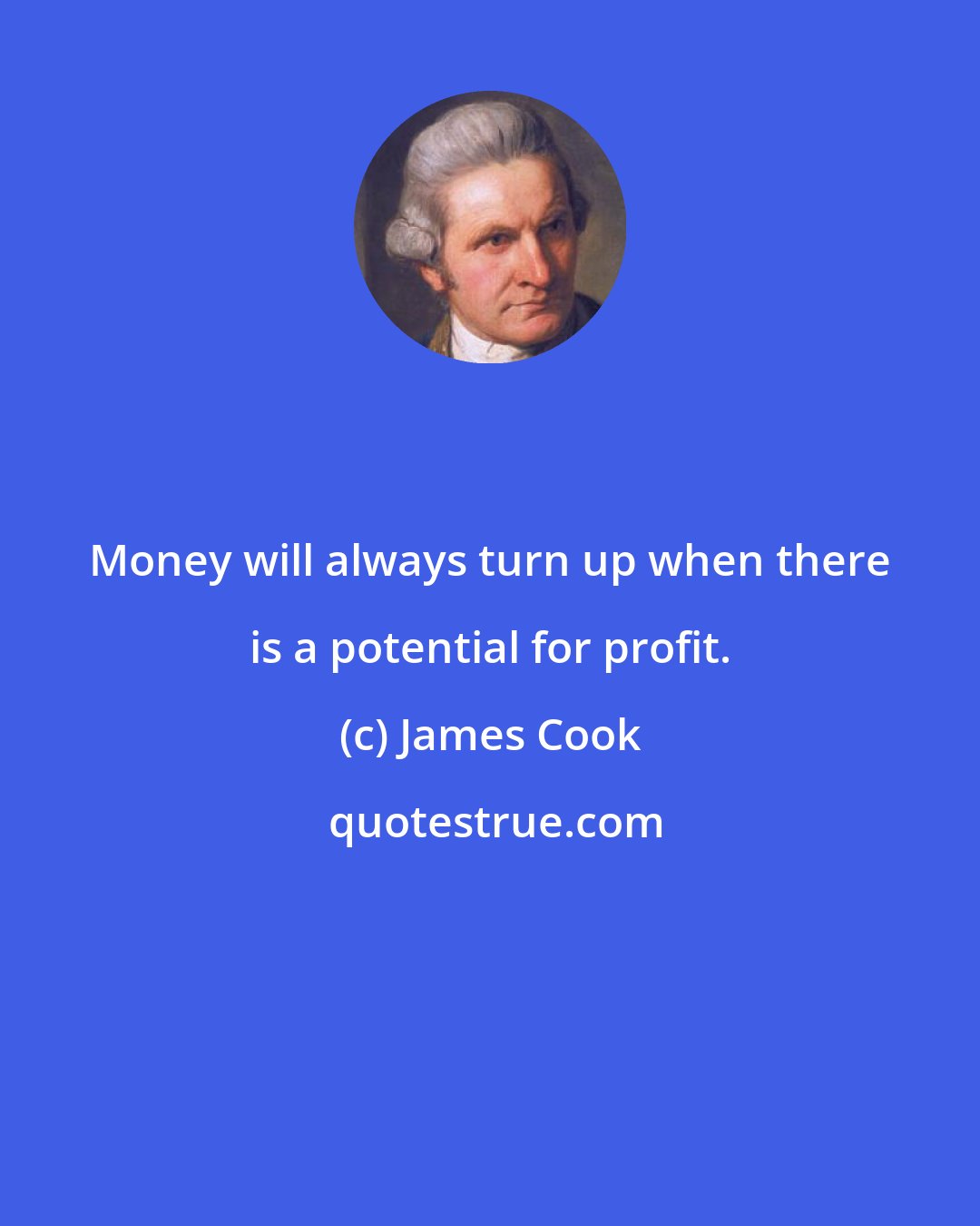 James Cook: Money will always turn up when there is a potential for profit.