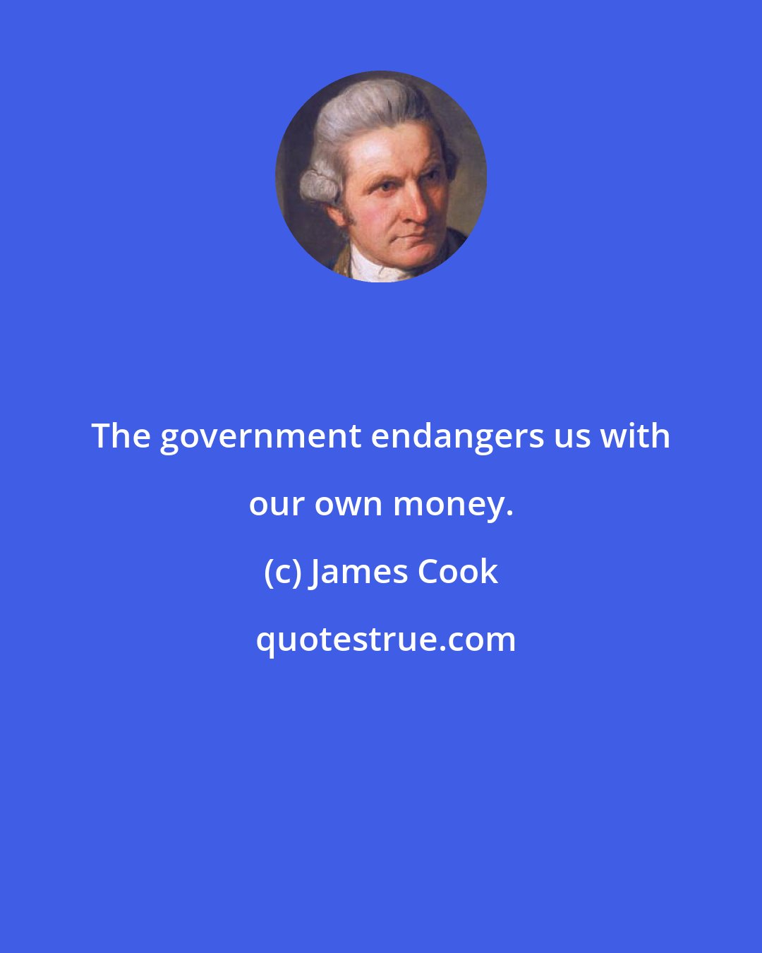 James Cook: The government endangers us with our own money.