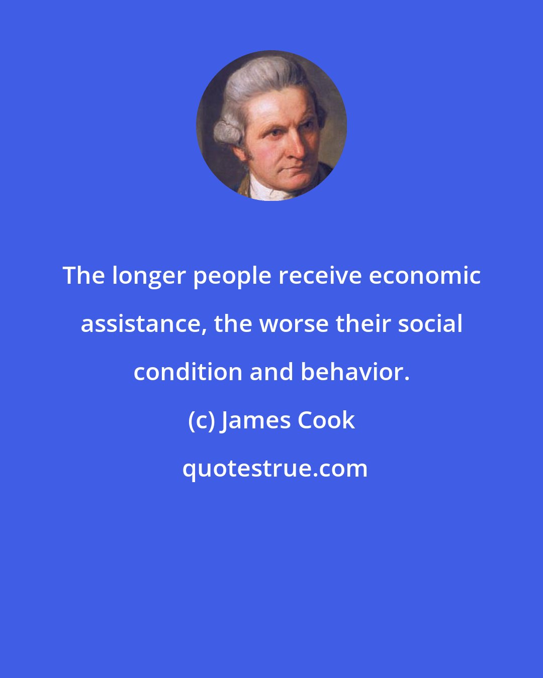 James Cook: The longer people receive economic assistance, the worse their social condition and behavior.