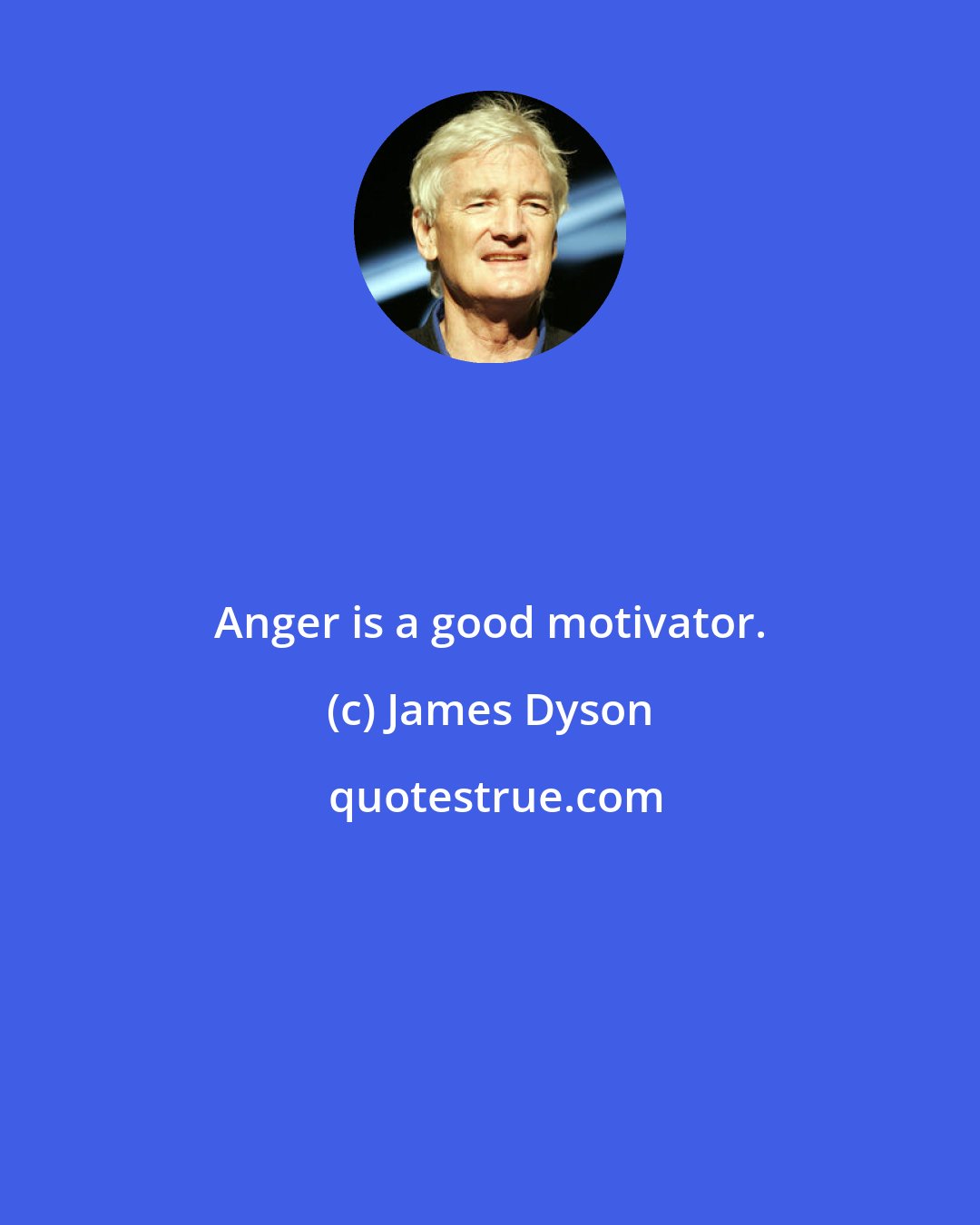 James Dyson: Anger is a good motivator.