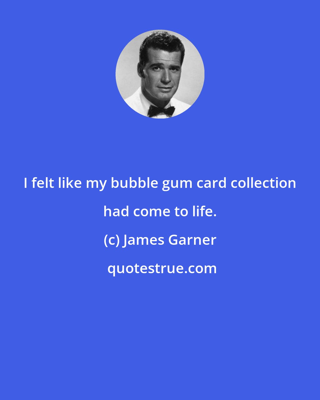 James Garner: I felt like my bubble gum card collection had come to life.