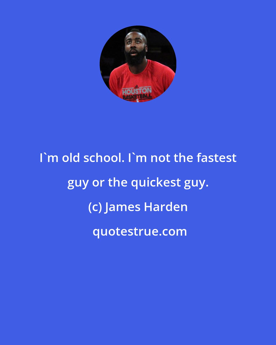 James Harden: I'm old school. I'm not the fastest guy or the quickest guy.