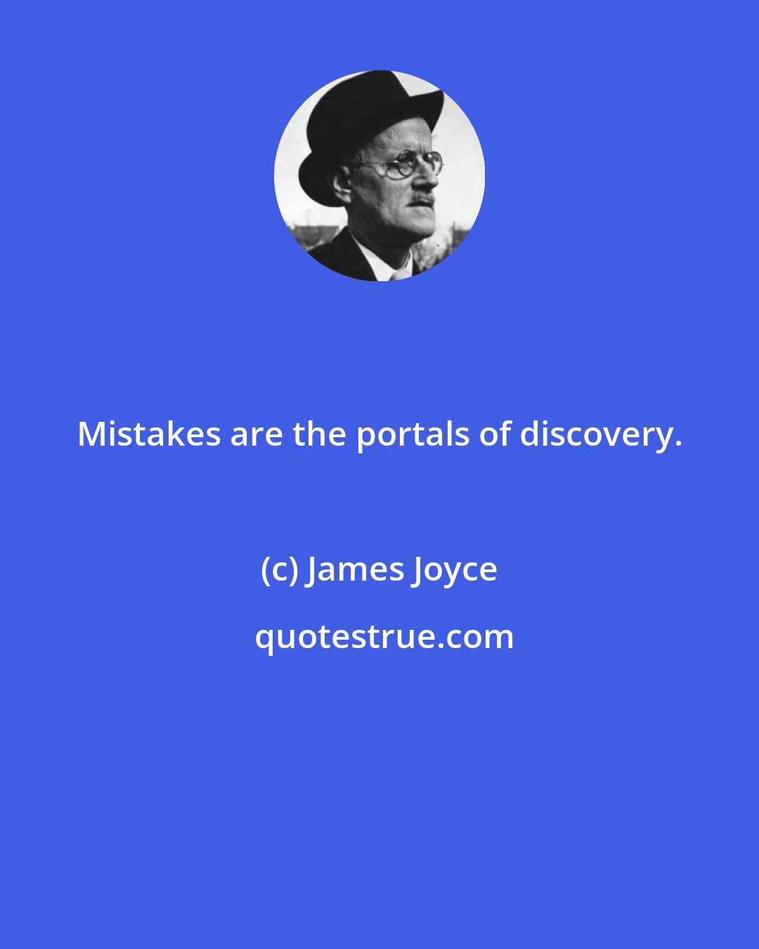 James Joyce: Mistakes are the portals of discovery.