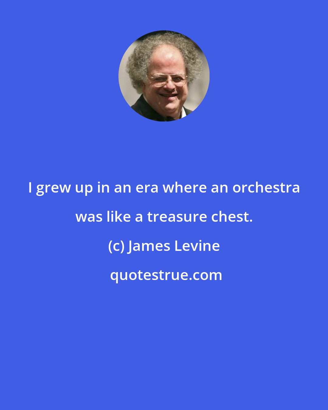 James Levine: I grew up in an era where an orchestra was like a treasure chest.