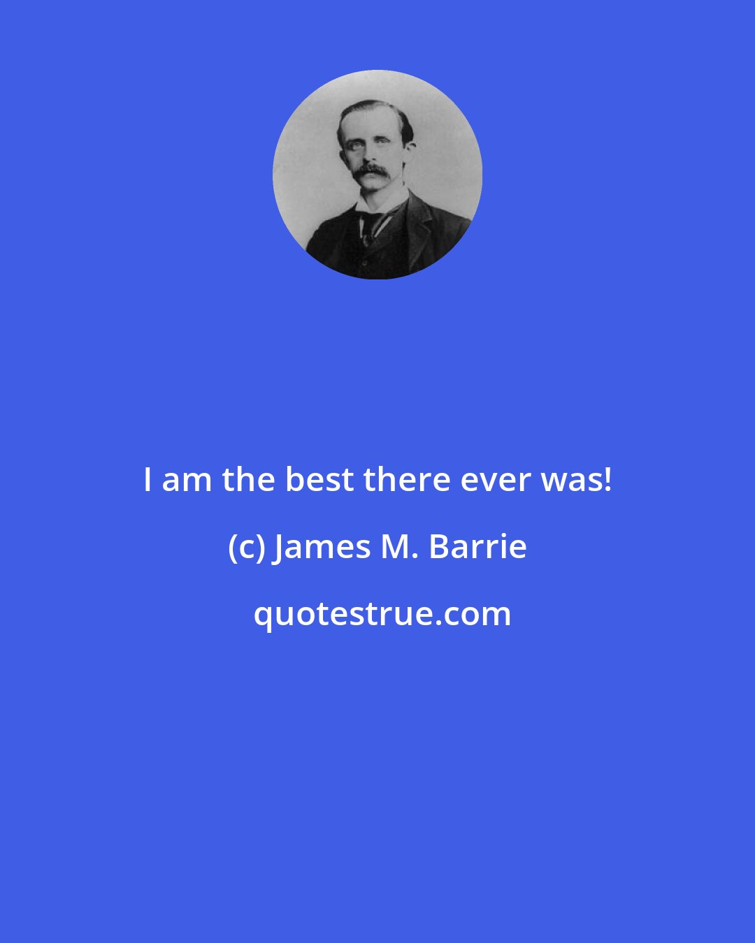 James M. Barrie: I am the best there ever was!