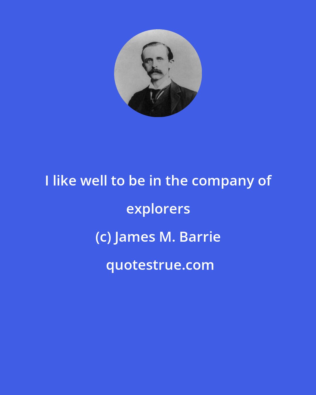 James M. Barrie: I like well to be in the company of explorers