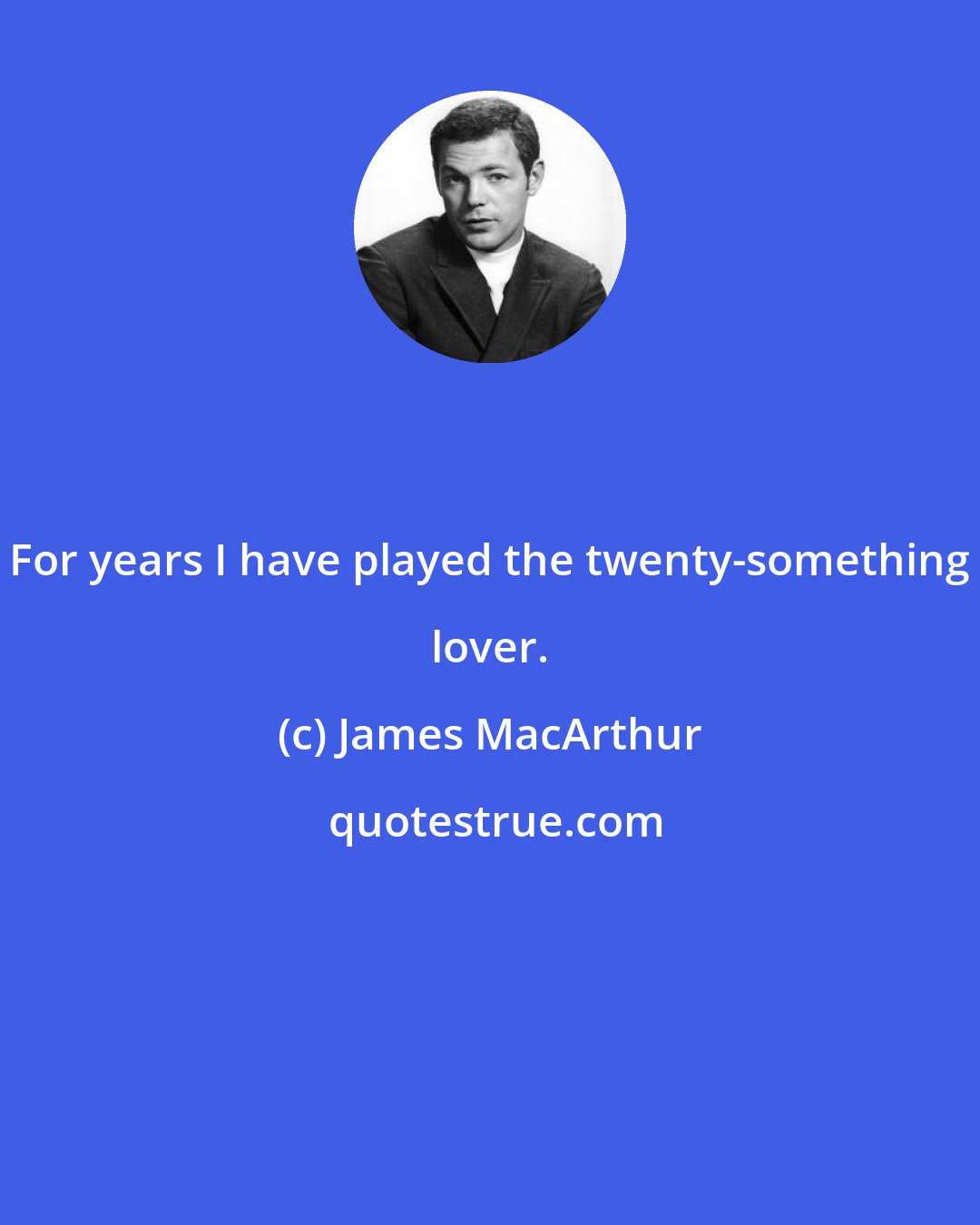 James MacArthur: For years I have played the twenty-something lover.
