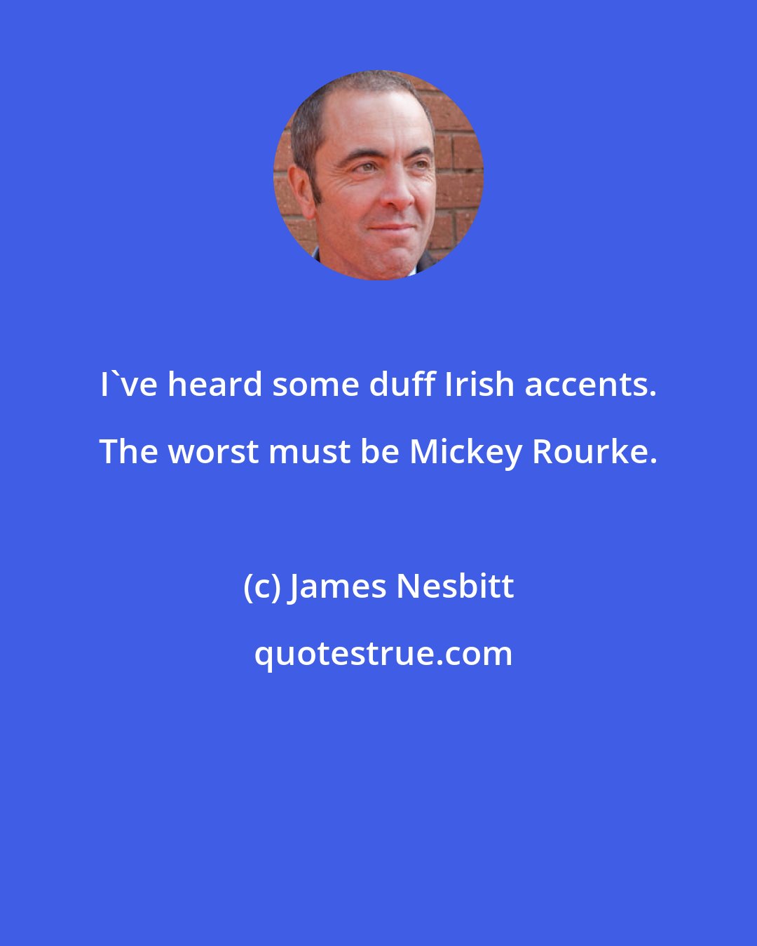 James Nesbitt: I've heard some duff Irish accents. The worst must be Mickey Rourke.