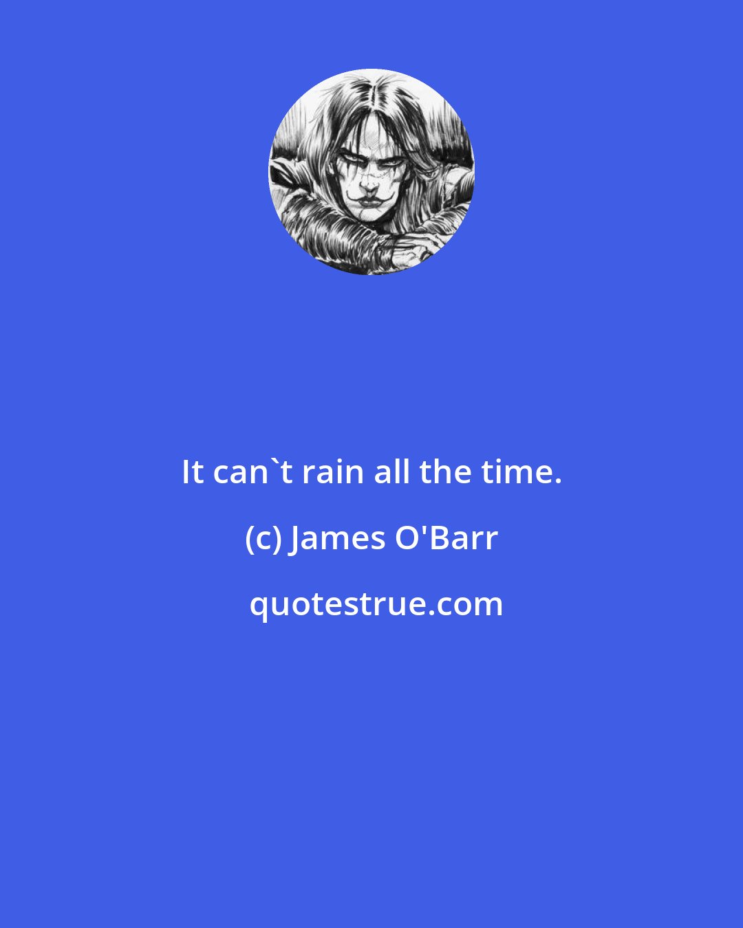 James O'Barr: It can't rain all the time.