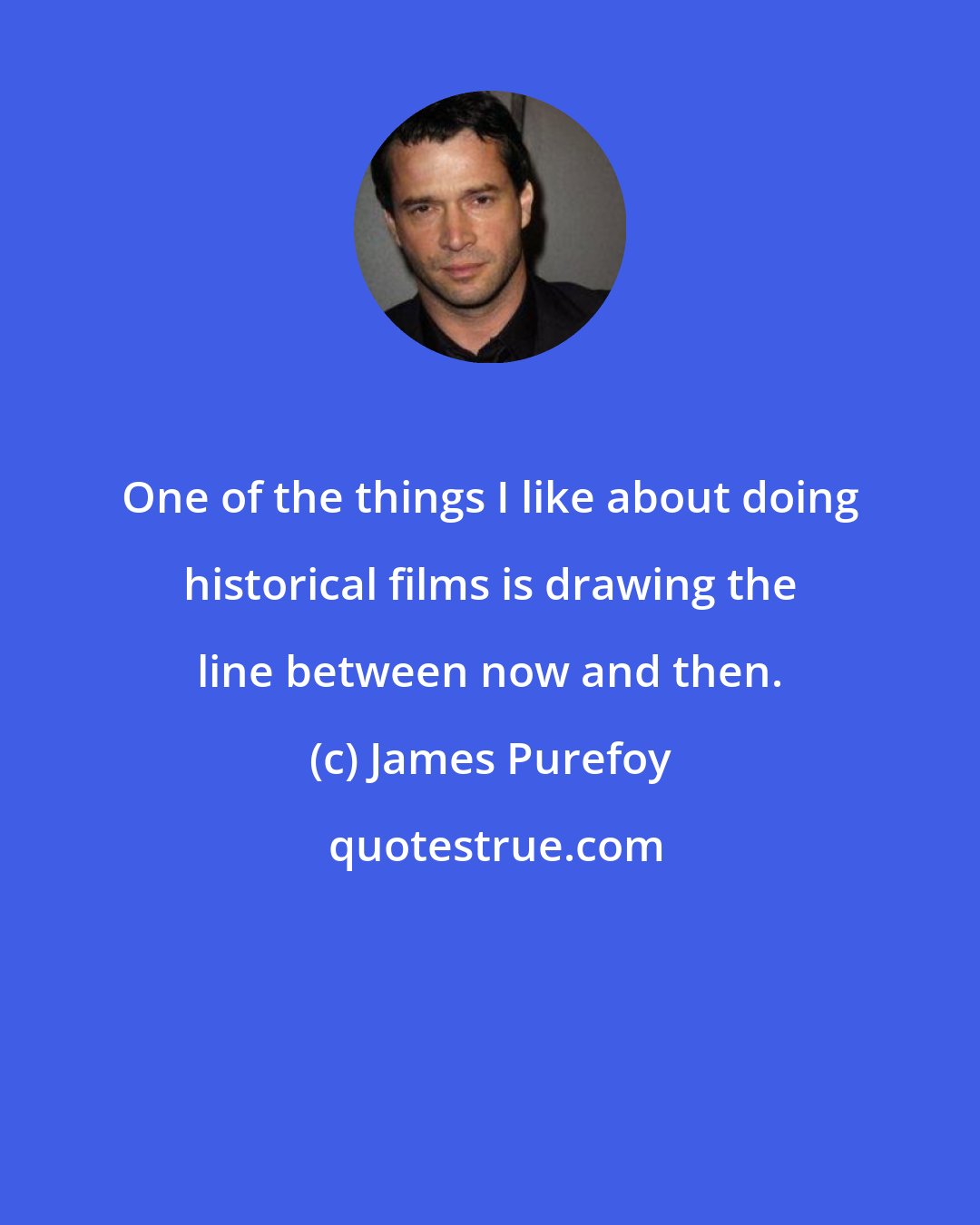 James Purefoy: One of the things I like about doing historical films is drawing the line between now and then.