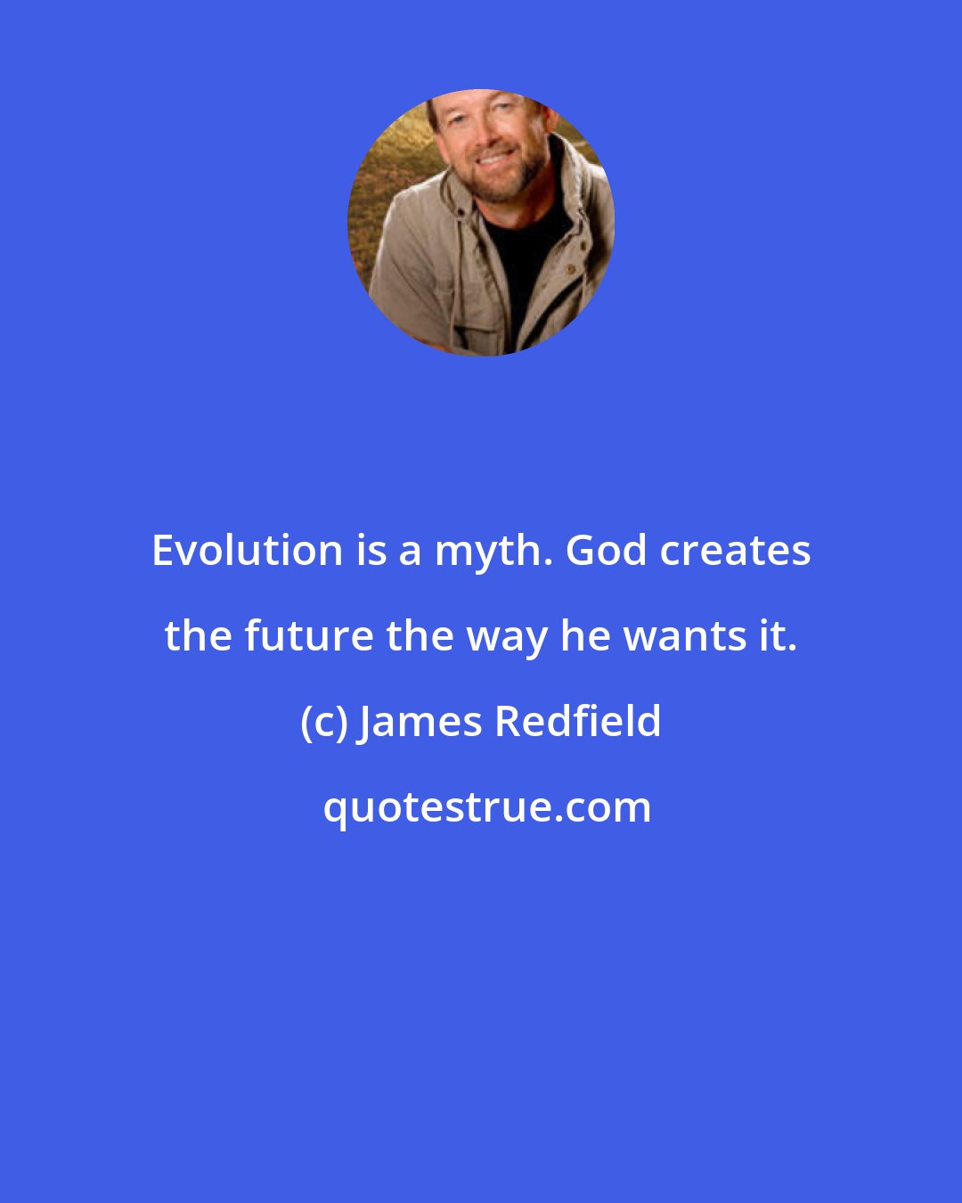 James Redfield: Evolution is a myth. God creates the future the way he wants it.