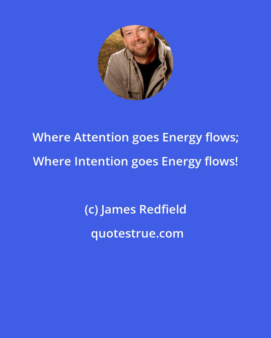 James Redfield: Where Attention goes Energy flows; Where Intention goes Energy flows!