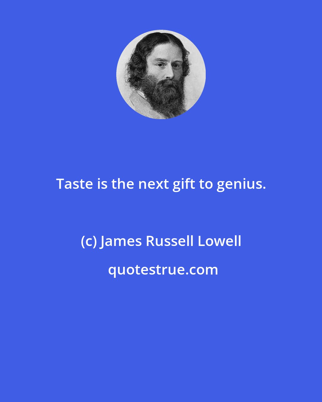 James Russell Lowell: Taste is the next gift to genius.