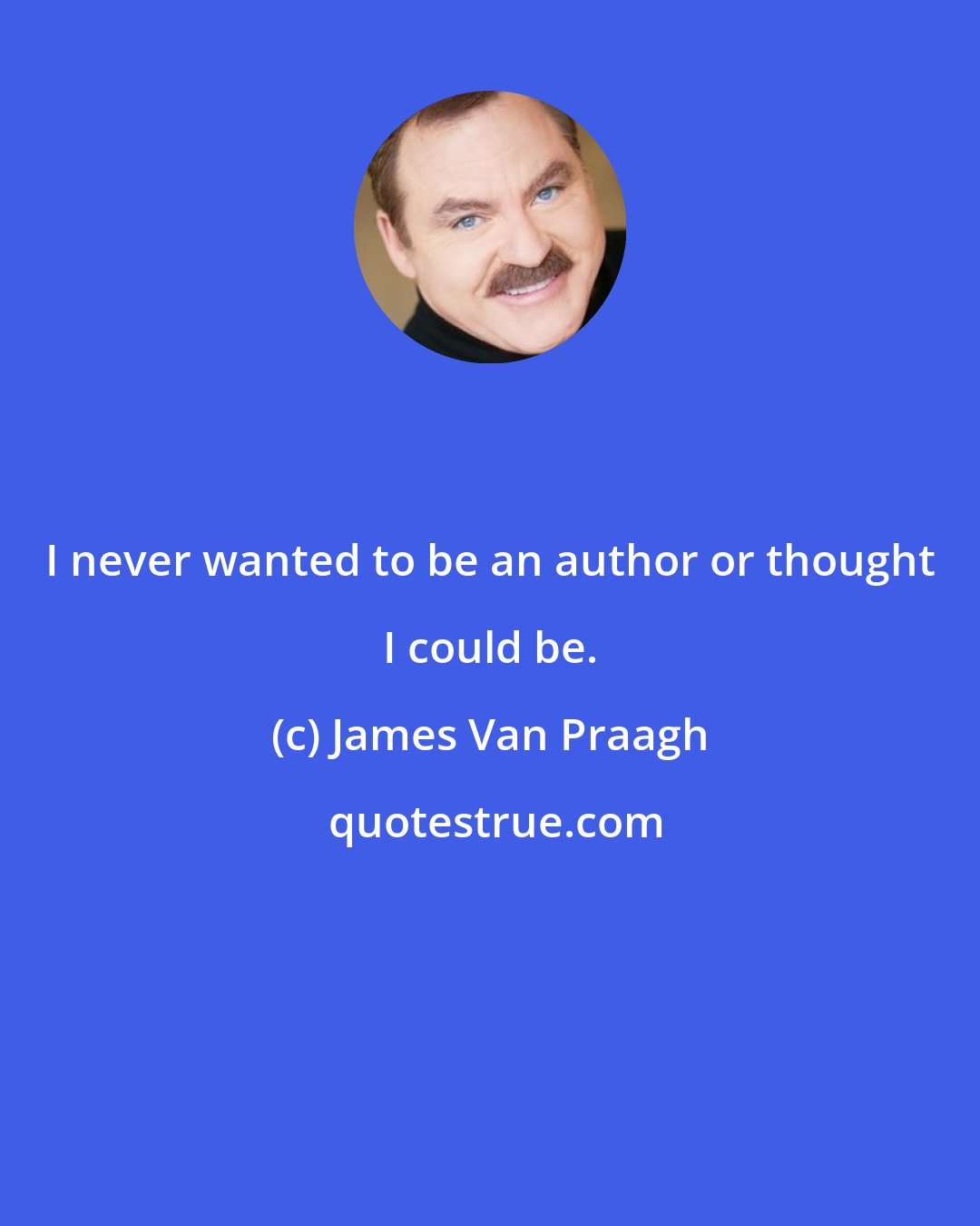 James Van Praagh: I never wanted to be an author or thought I could be.