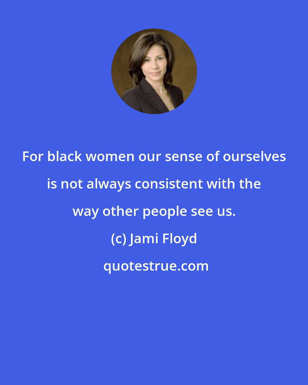 Jami Floyd: For black women our sense of ourselves is not always consistent with the way other people see us.