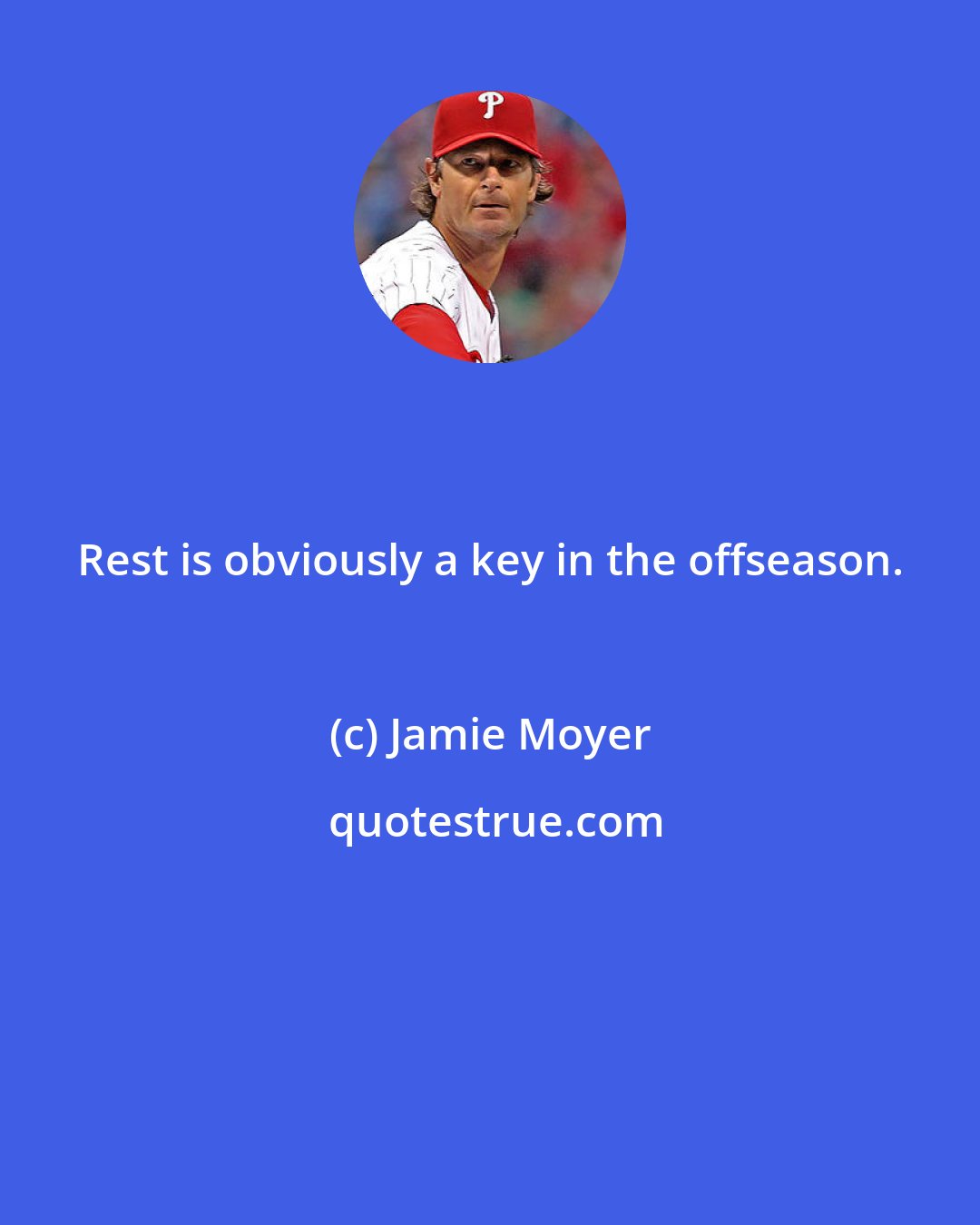 Jamie Moyer: Rest is obviously a key in the offseason.