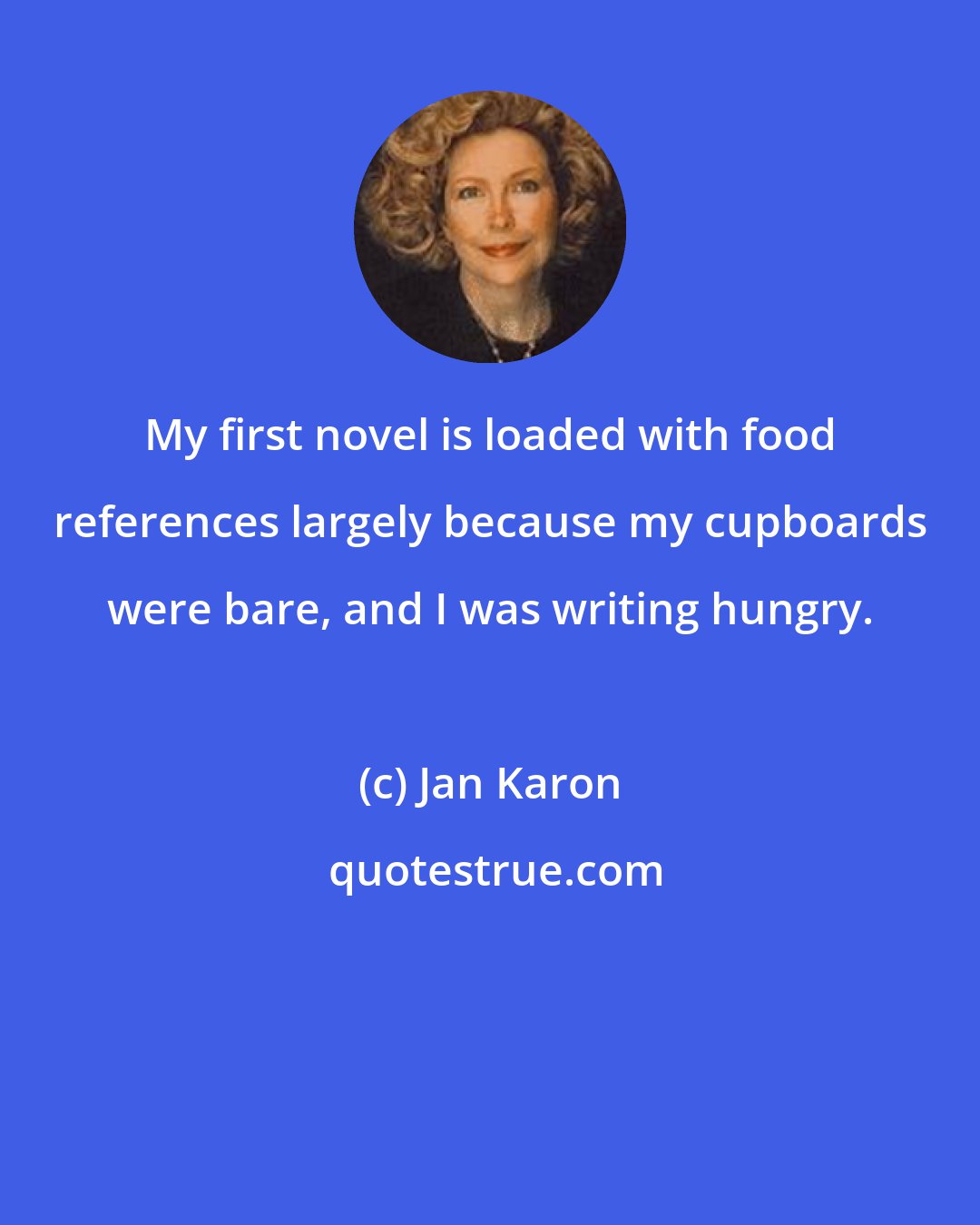 Jan Karon: My first novel is loaded with food references largely because my cupboards were bare, and I was writing hungry.