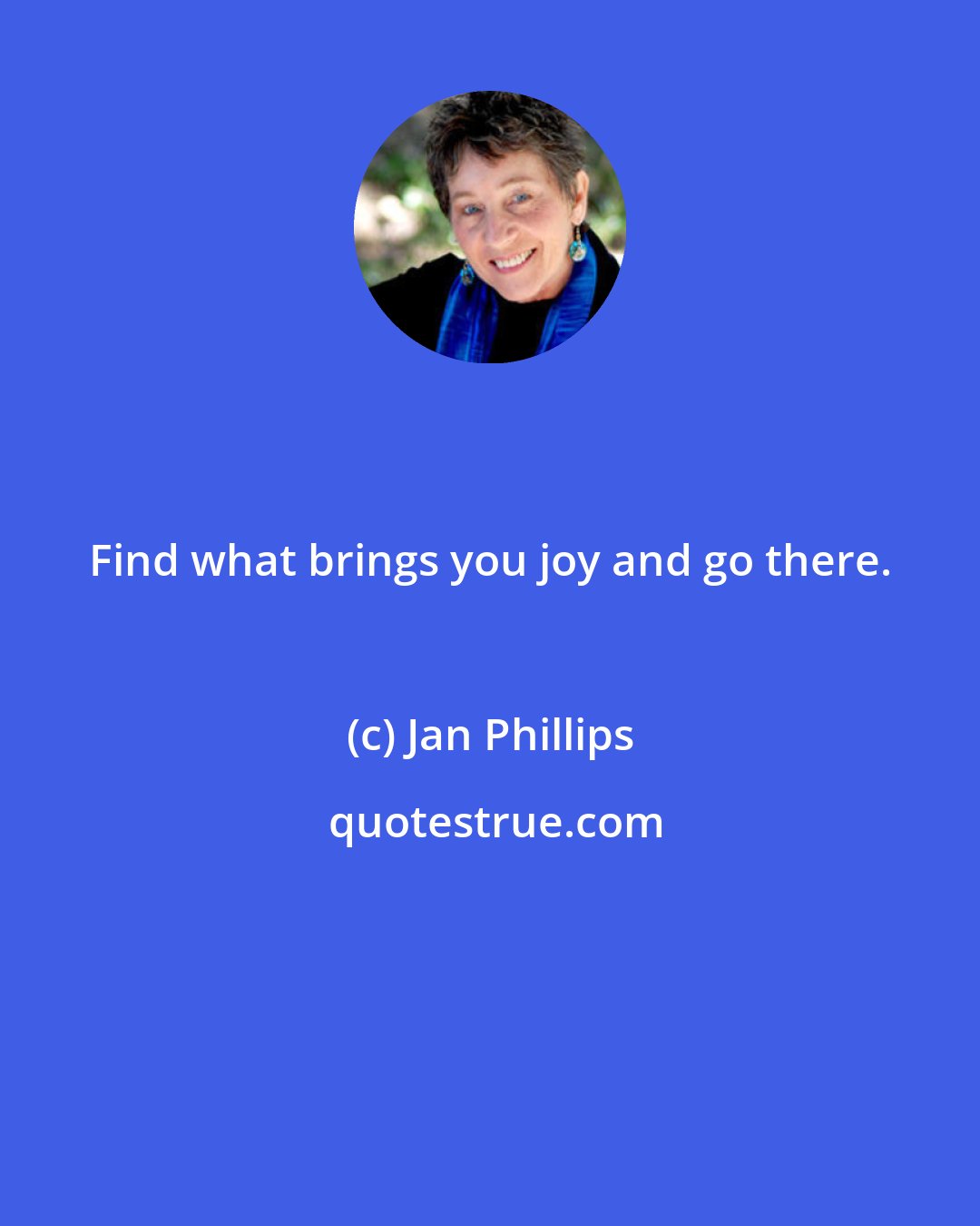 Jan Phillips: Find what brings you joy and go there.