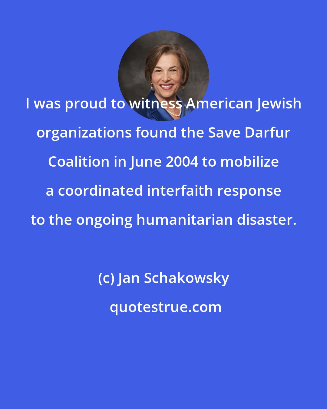 Jan Schakowsky: I was proud to witness American Jewish organizations found the Save Darfur Coalition in June 2004 to mobilize a coordinated interfaith response to the ongoing humanitarian disaster.