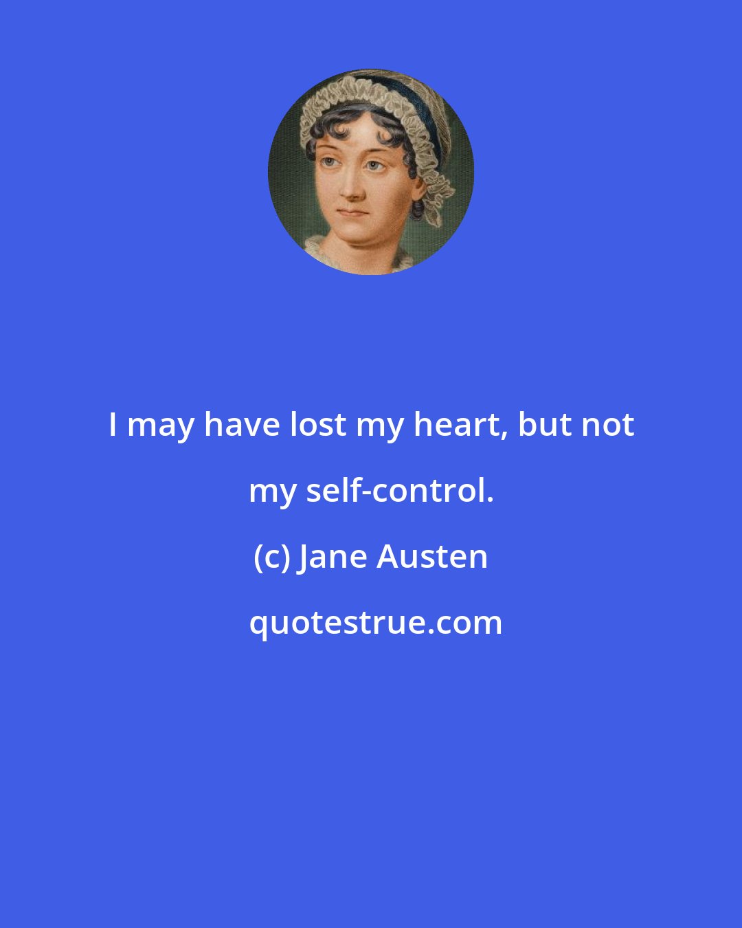 Jane Austen: I may have lost my heart, but not my self-control.