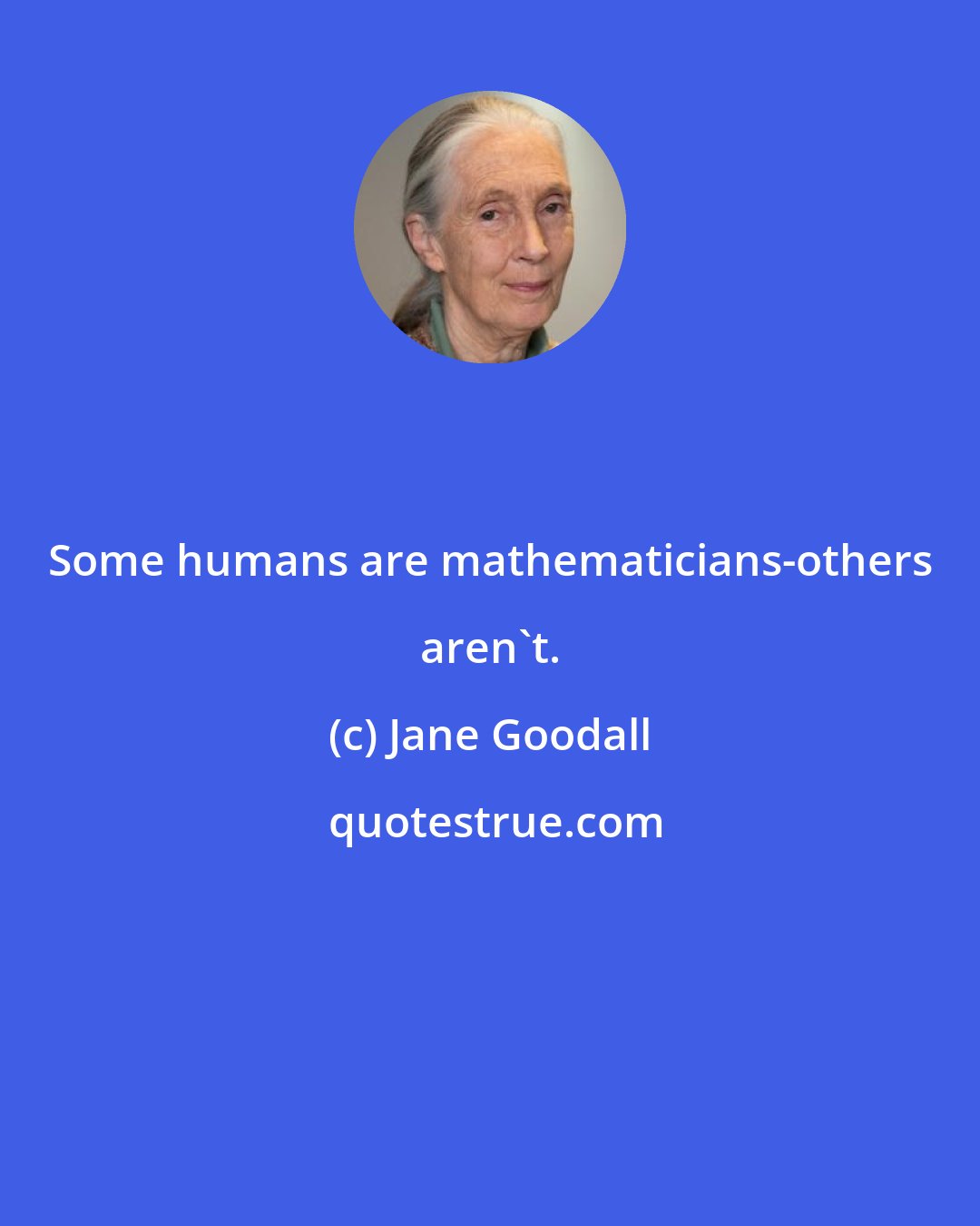 Jane Goodall: Some humans are mathematicians-others aren't.