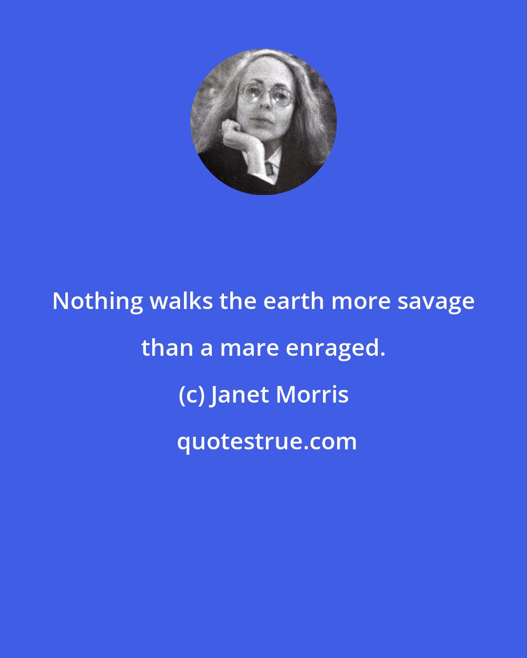 Janet Morris: Nothing walks the earth more savage than a mare enraged.