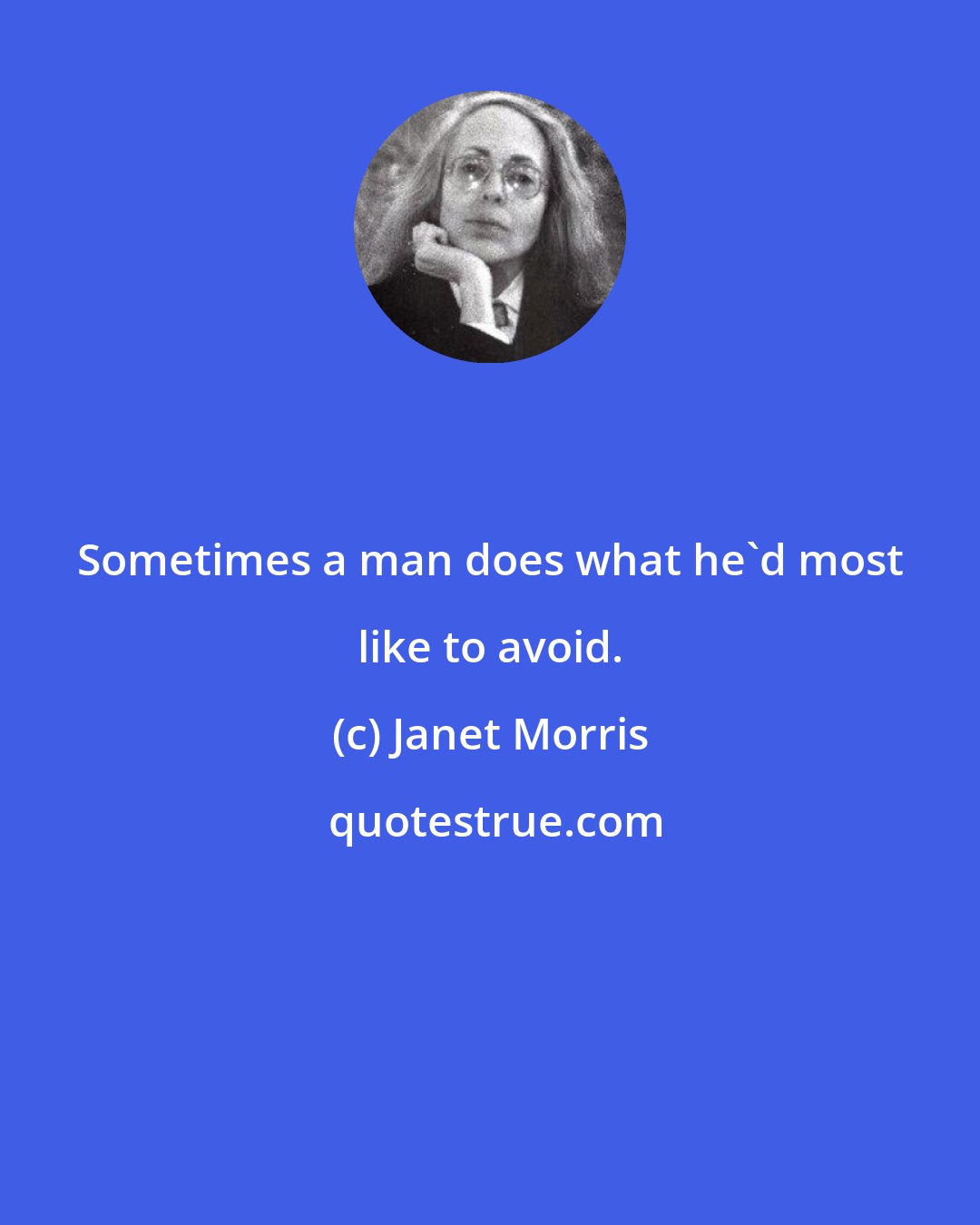 Janet Morris: Sometimes a man does what he'd most like to avoid.