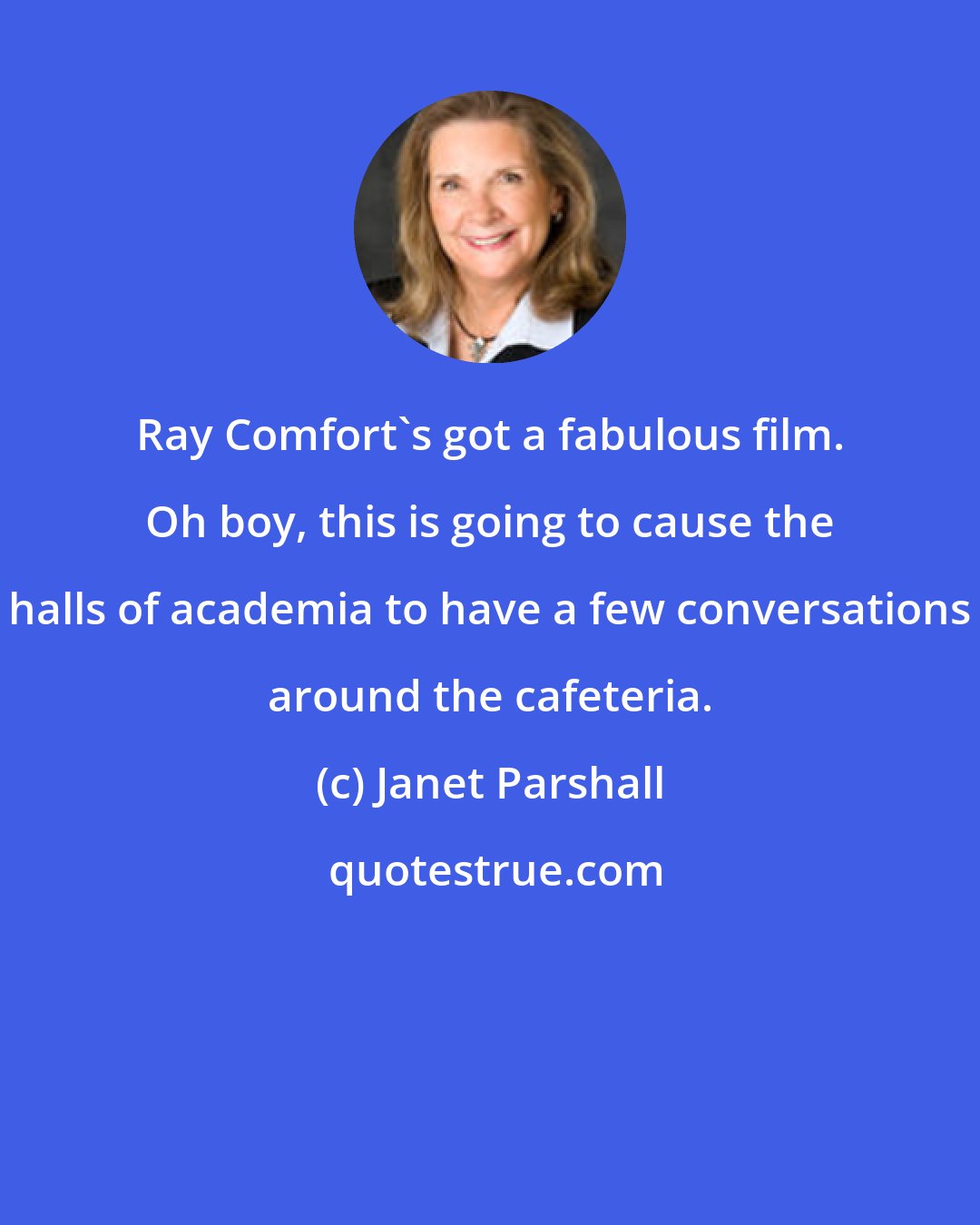 Janet Parshall: Ray Comfort's got a fabulous film. Oh boy, this is going to cause the halls of academia to have a few conversations around the cafeteria.