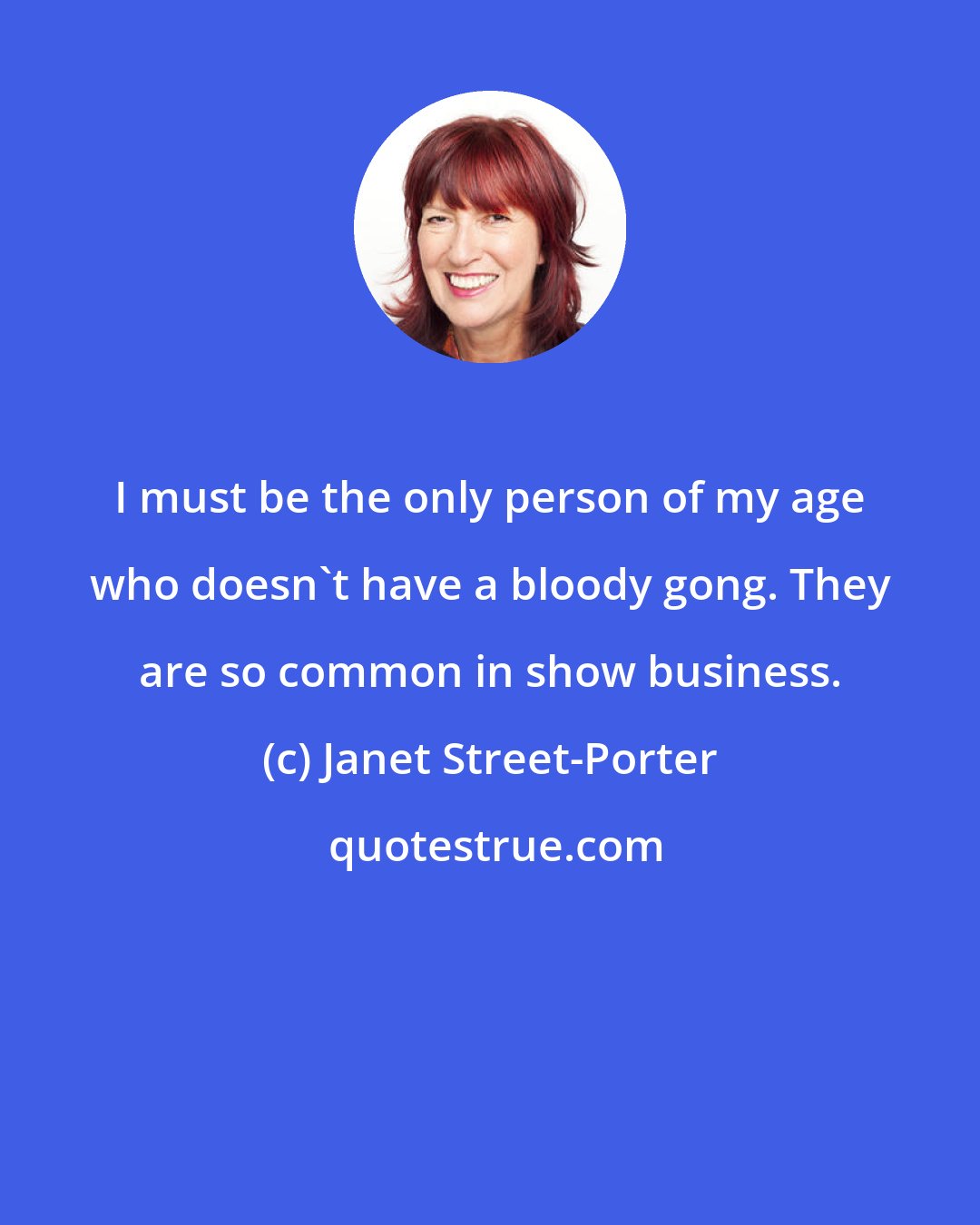 Janet Street-Porter: I must be the only person of my age who doesn't have a bloody gong. They are so common in show business.